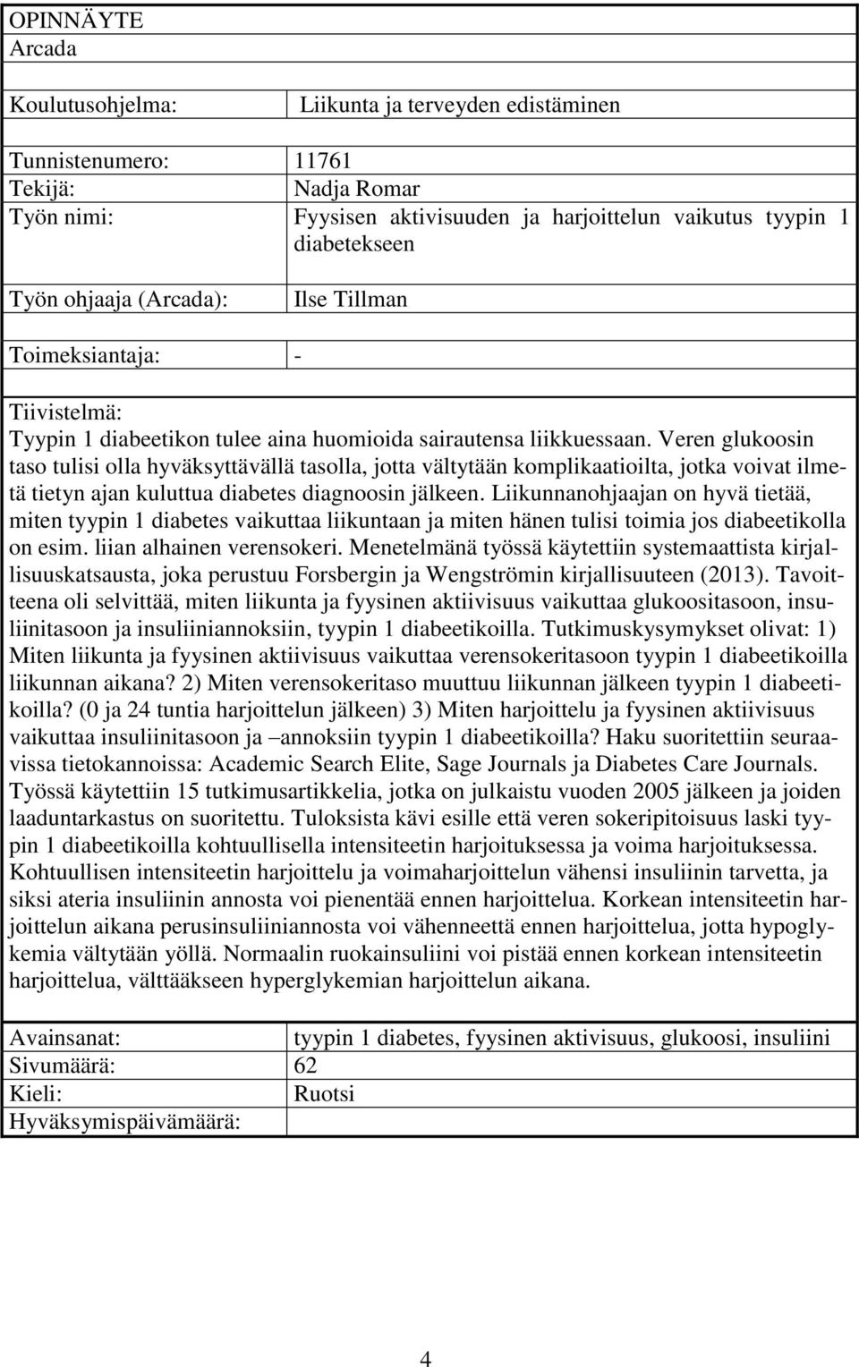 Veren glukoosin taso tulisi olla hyväksyttävällä tasolla, jotta vältytään komplikaatioilta, jotka voivat ilmetä tietyn ajan kuluttua diabetes diagnoosin jälkeen.