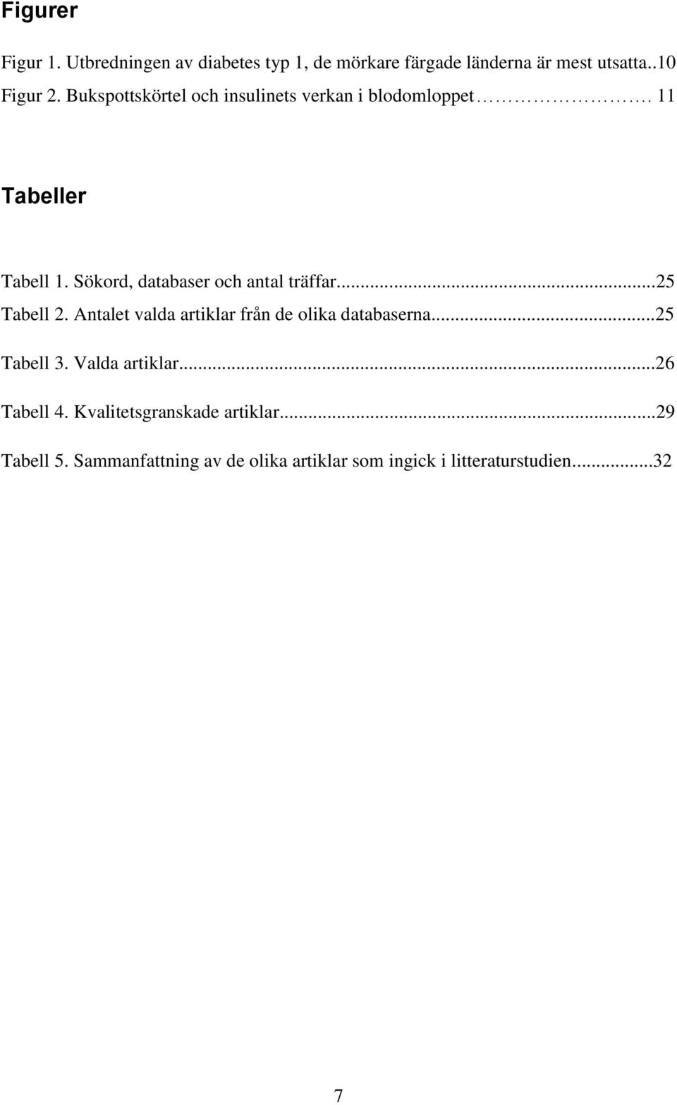 Sökord, databaser och antal träffar...25 Tabell 2. Antalet valda artiklar från de olika databaserna.