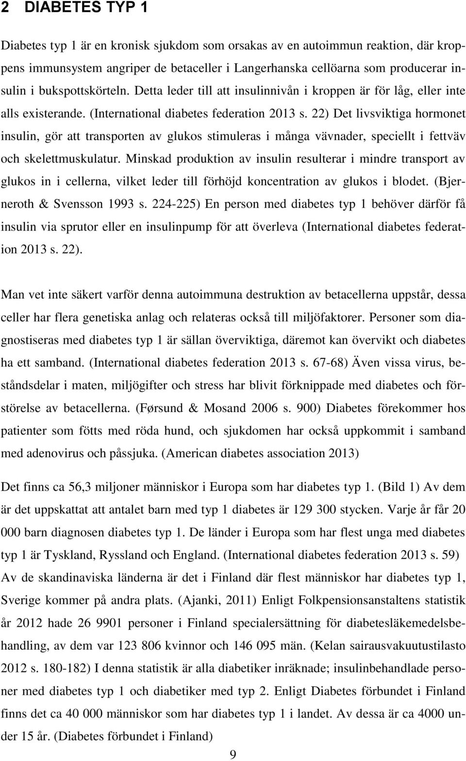 22) Det livsviktiga hormonet insulin, gör att transporten av glukos stimuleras i många vävnader, speciellt i fettväv och skelettmuskulatur.