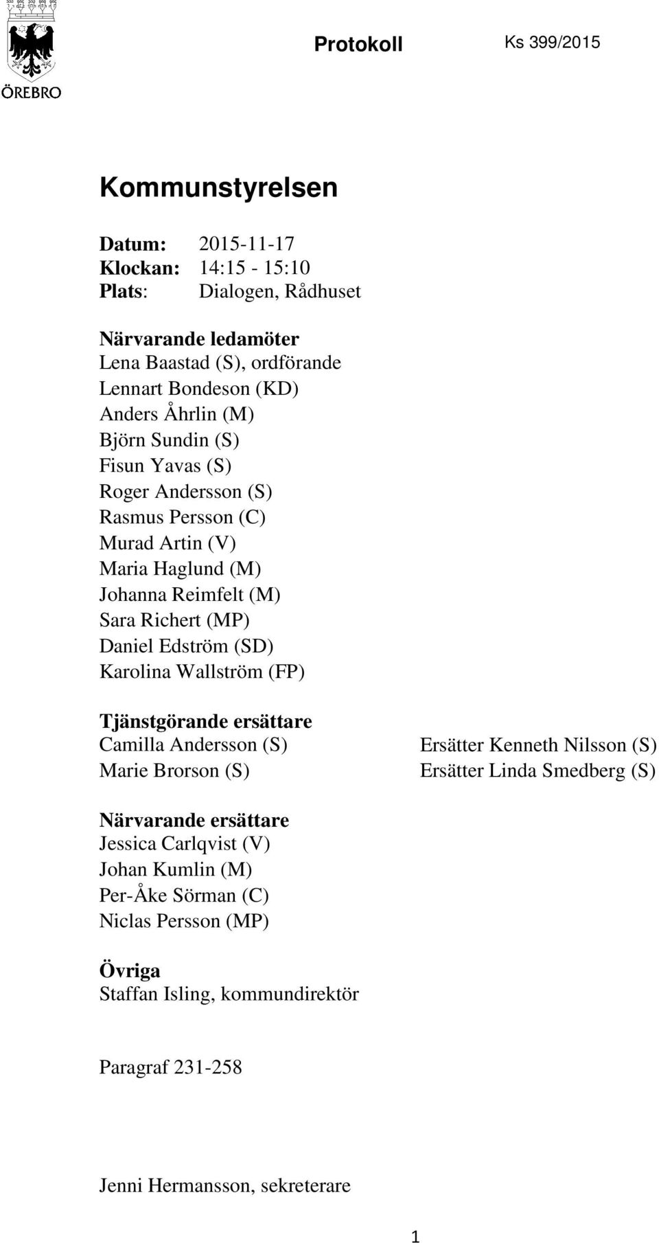 (MP) Daniel Edström (SD) Karolina Wallström (FP) Tjänstgörande ersättare Camilla Andersson (S) Marie Brorson (S) Ersätter Kenneth Nilsson (S) Ersätter Linda Smedberg (S)