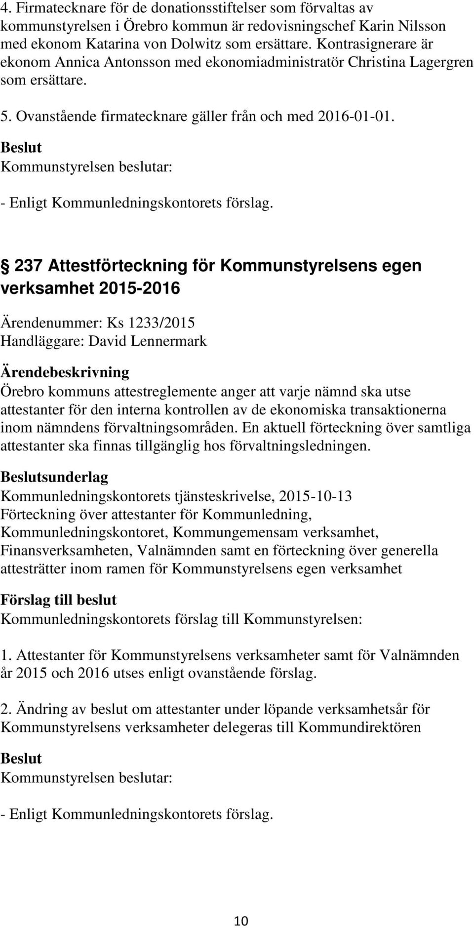 237 Attestförteckning för Kommunstyrelsens egen verksamhet 2015-2016 Ärendenummer: Ks 1233/2015 Handläggare: David Lennermark Örebro kommuns attestreglemente anger att varje nämnd ska utse