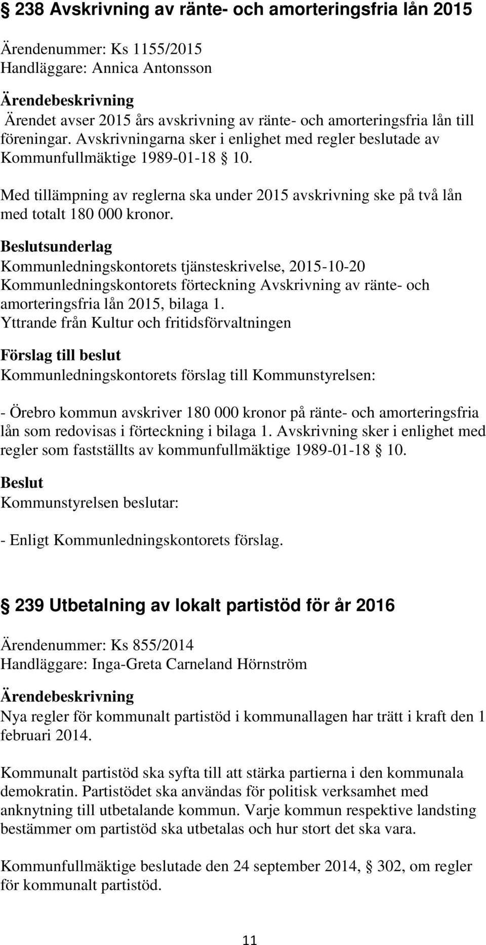 Kommunledningskontorets tjänsteskrivelse, 2015-10-20 Kommunledningskontorets förteckning Avskrivning av ränte- och amorteringsfria lån 2015, bilaga 1.