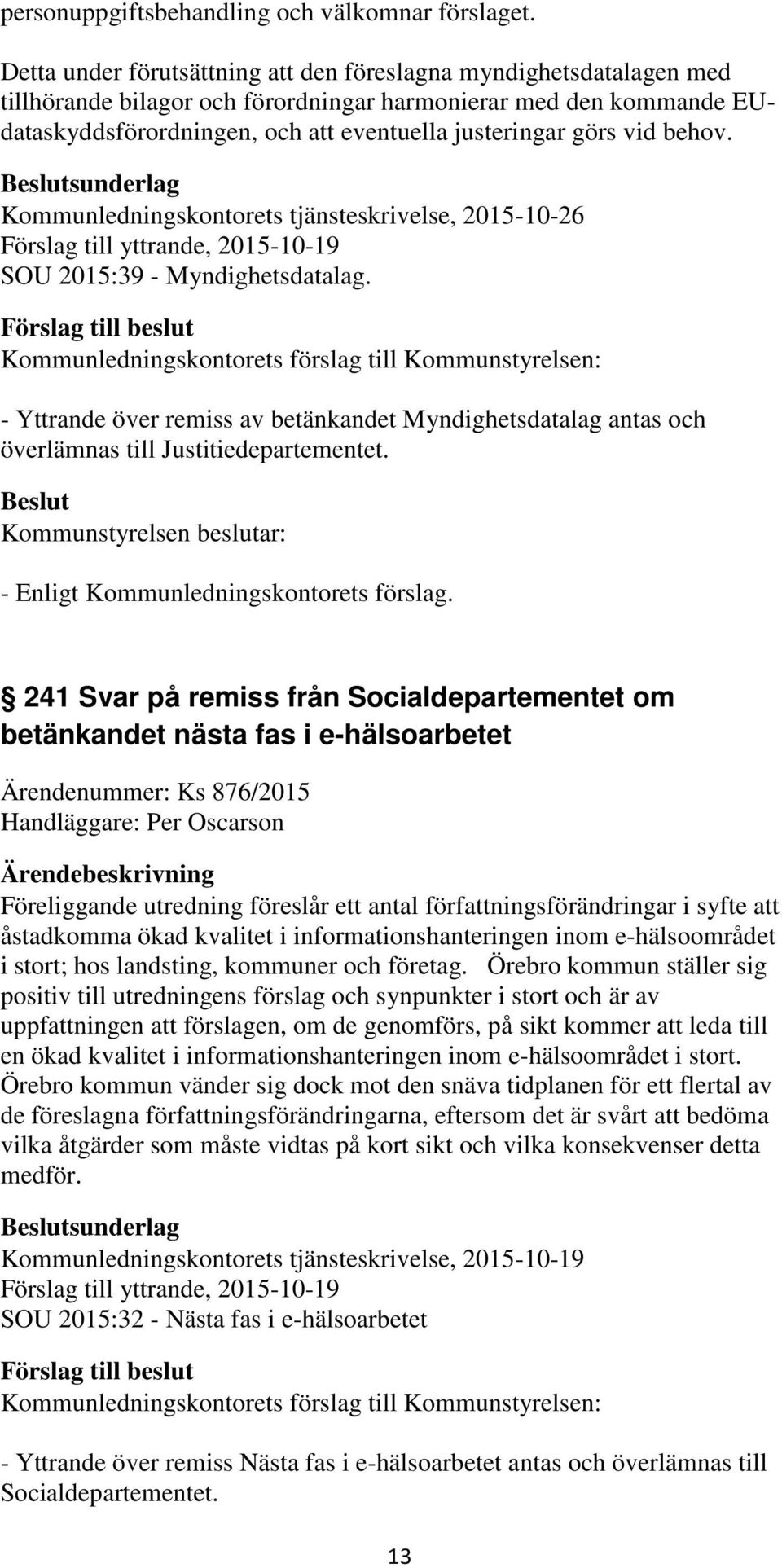 vid behov. Kommunledningskontorets tjänsteskrivelse, 2015-10-26 Förslag till yttrande, 2015-10-19 SOU 2015:39 - Myndighetsdatalag.