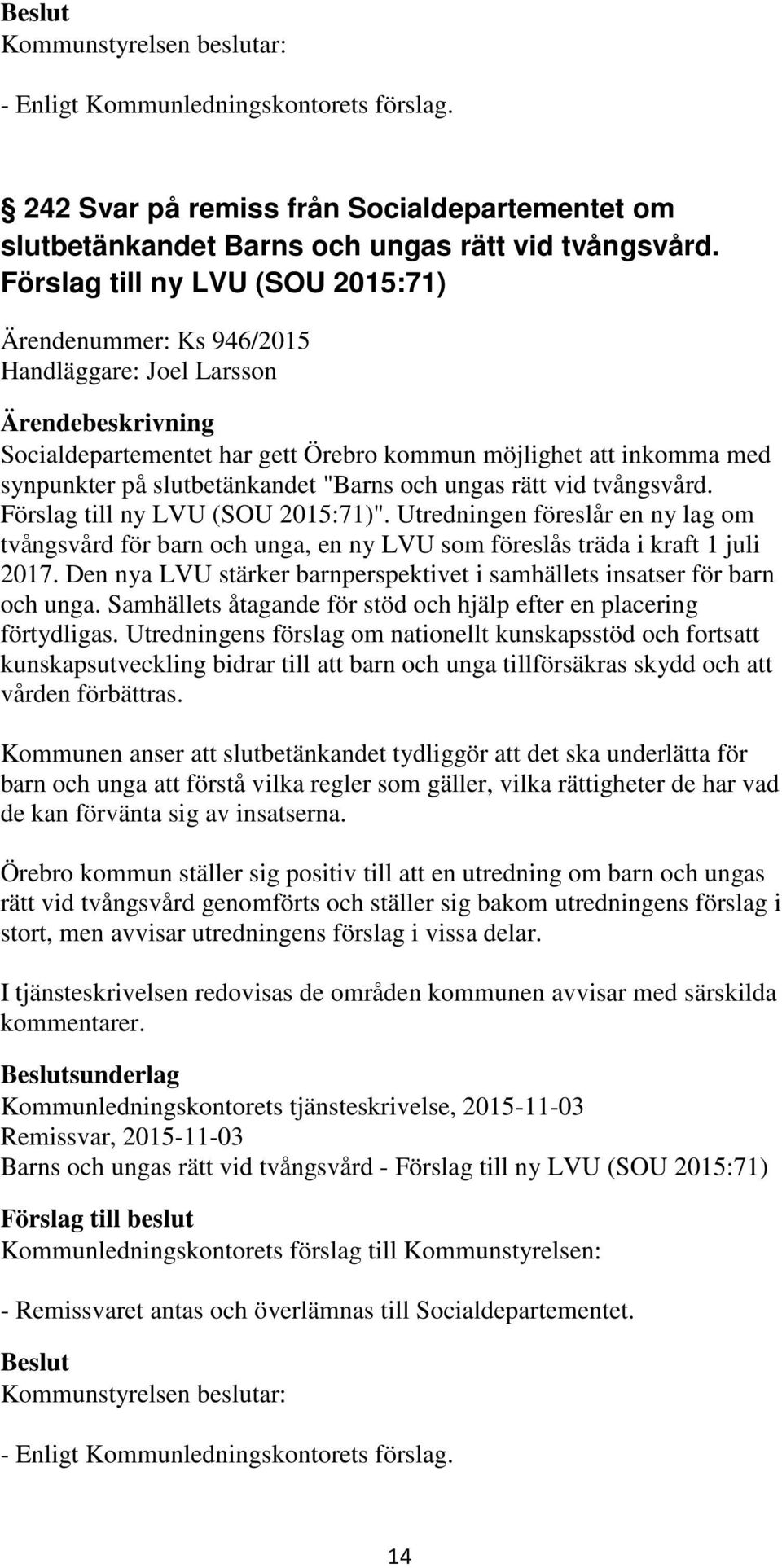 ungas rätt vid tvångsvård. Förslag till ny LVU (SOU 2015:71)". Utredningen föreslår en ny lag om tvångsvård för barn och unga, en ny LVU som föreslås träda i kraft 1 juli 2017.