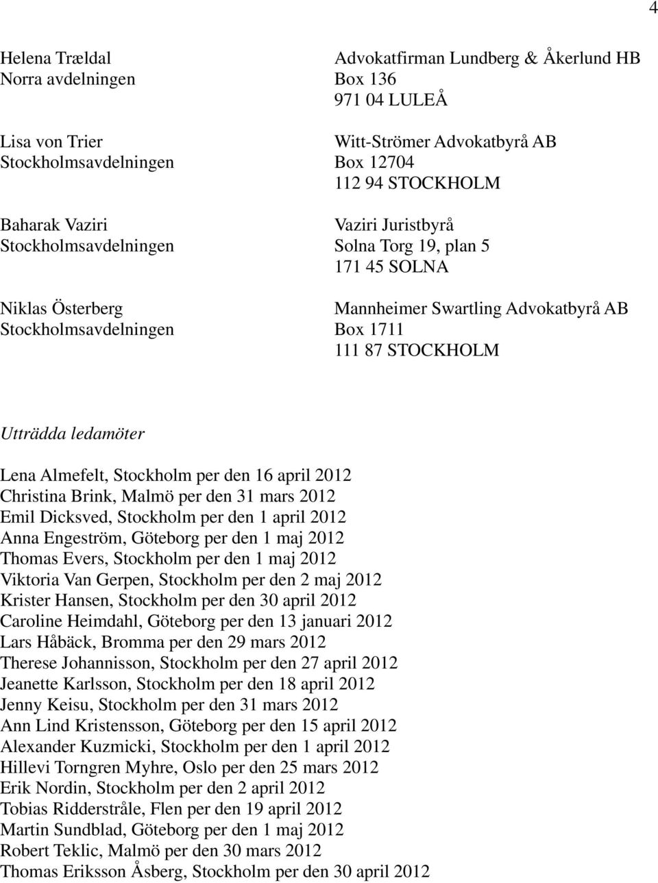 april 2012 Anna Engeström, Göteborg per den 1 maj 2012 Thomas Evers, Stockholm per den 1 maj 2012 Viktoria Van Gerpen, Stockholm per den 2 maj 2012 Krister Hansen, Stockholm per den 30 april 2012