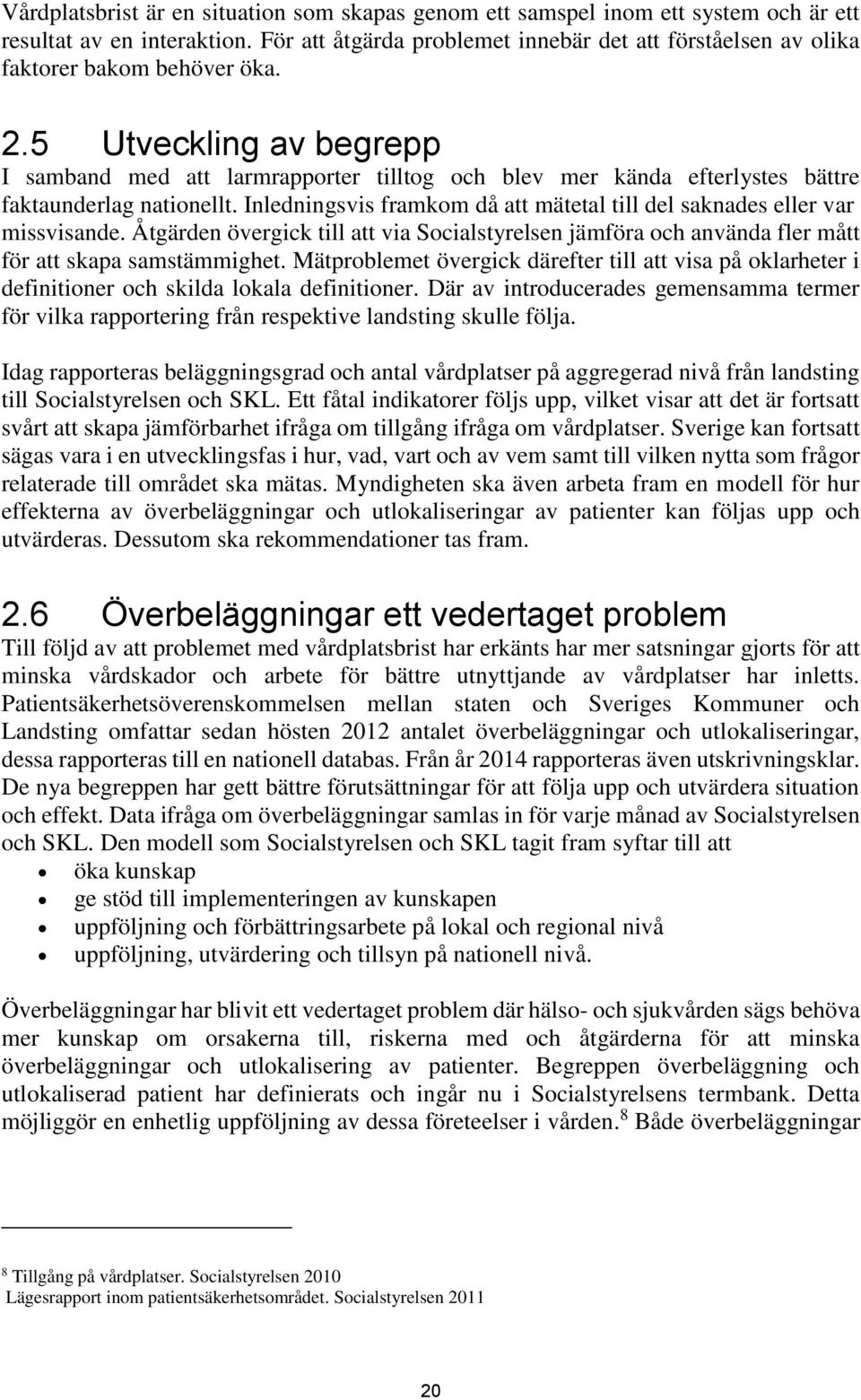 5 Utveckling av begrepp I samband med att larmrapporter tilltog och blev mer kända efterlystes bättre faktaunderlag nationellt.