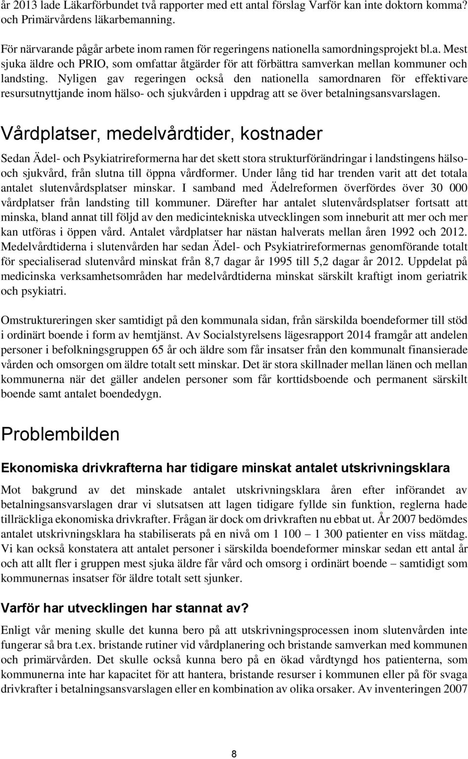 Nyligen gav regeringen också den nationella samordnaren för effektivare resursutnyttjande inom hälso- och sjukvården i uppdrag att se över betalningsansvarslagen.