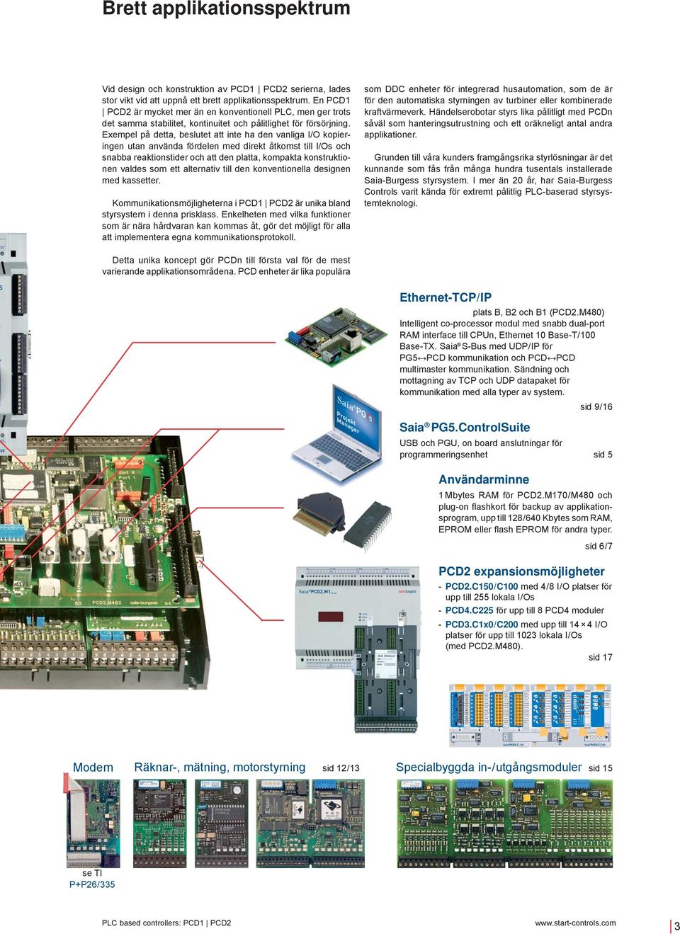 # 860 Switch O368 Switch O369 Slot #3 Brett applikationsspektrum Vid design och konstruktion av PD1 PD serierna, lades stor vikt vid att uppnå ett brett applikationsspektrum.