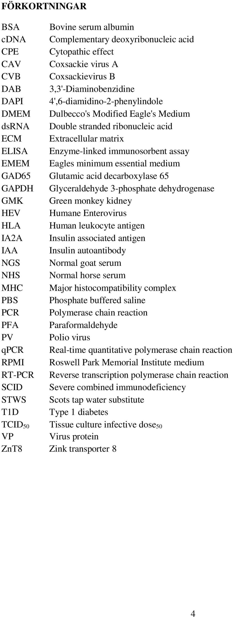 essential medium GAD65 Glutamic acid decarboxylase 65 GAPDH Glyceraldehyde 3-phosphate dehydrogenase GMK Green monkey kidney HEV Humane Enterovirus HLA Human leukocyte antigen IA2A Insulin associated