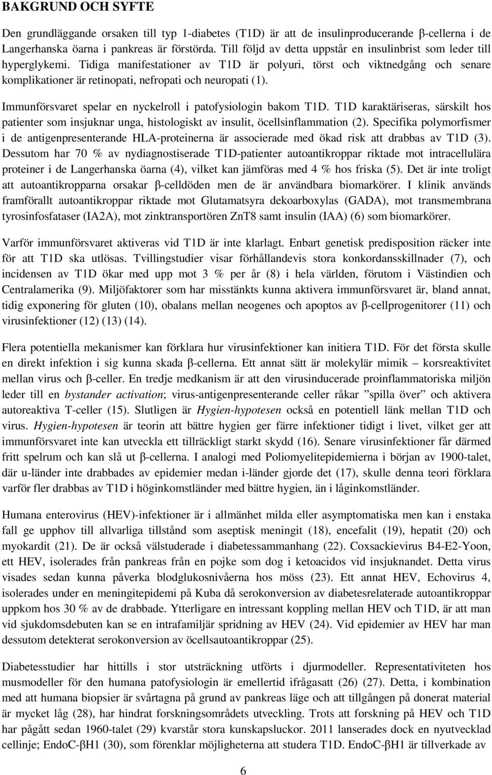 Tidiga manifestationer av T1D är polyuri, törst och viktnedgång och senare komplikationer är retinopati, nefropati och neuropati (1). Immunförsvaret spelar en nyckelroll i patofysiologin bakom T1D.