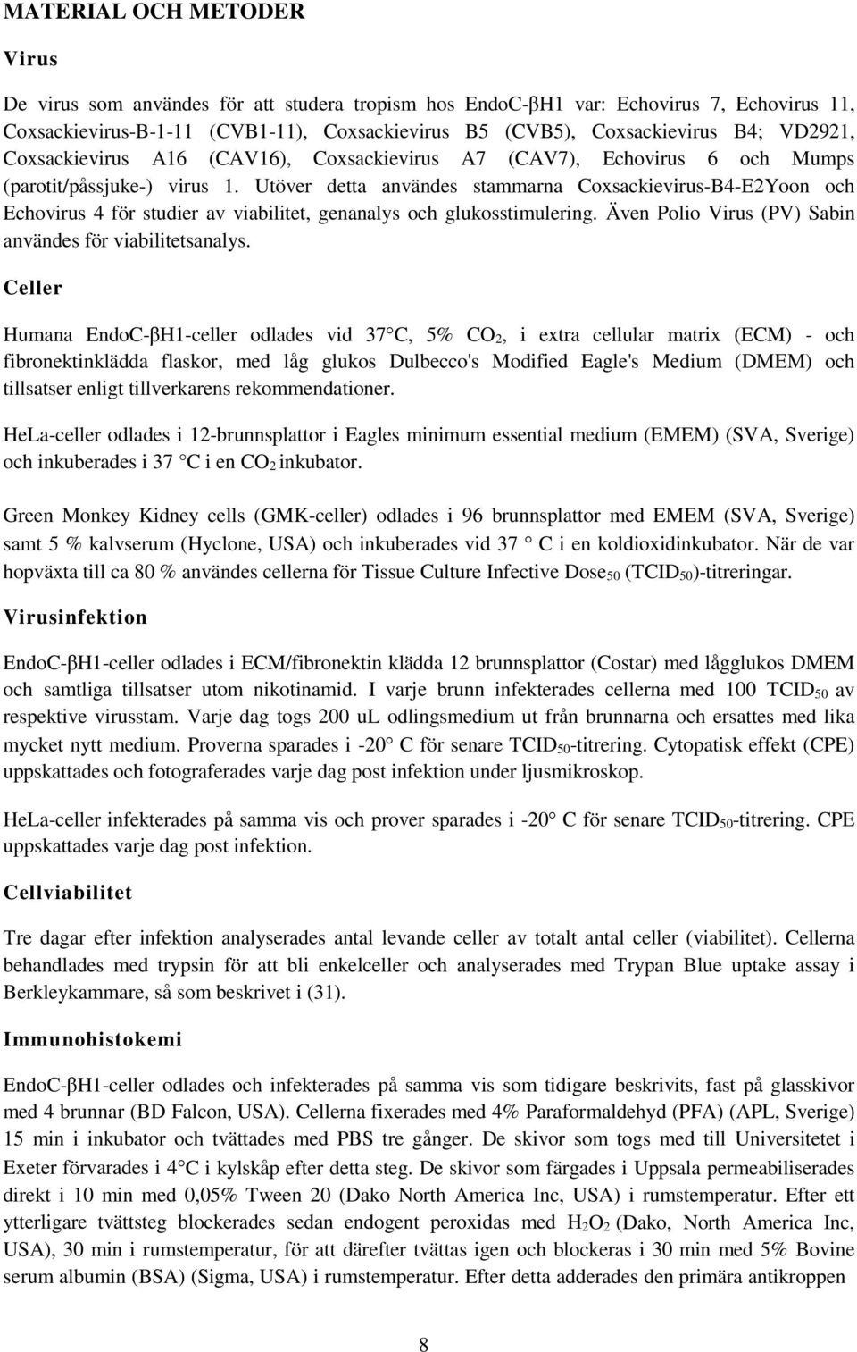 Utöver detta användes stammarna Coxsackievirus-B4-E2Yoon och Echovirus 4 för studier av viabilitet, genanalys och glukosstimulering. Även Polio Virus (PV) Sabin användes för viabilitetsanalys.