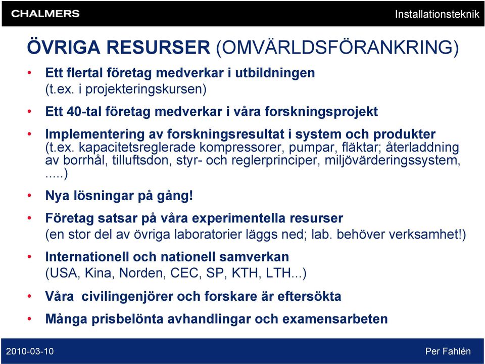 kapacitetsreglerade kompressorer, pumpar, fläktar; återladdning av borrhål, tilluftsdon, styr- och reglerprinciper, miljövärderingssystem,...) Nya lösningar på gång!