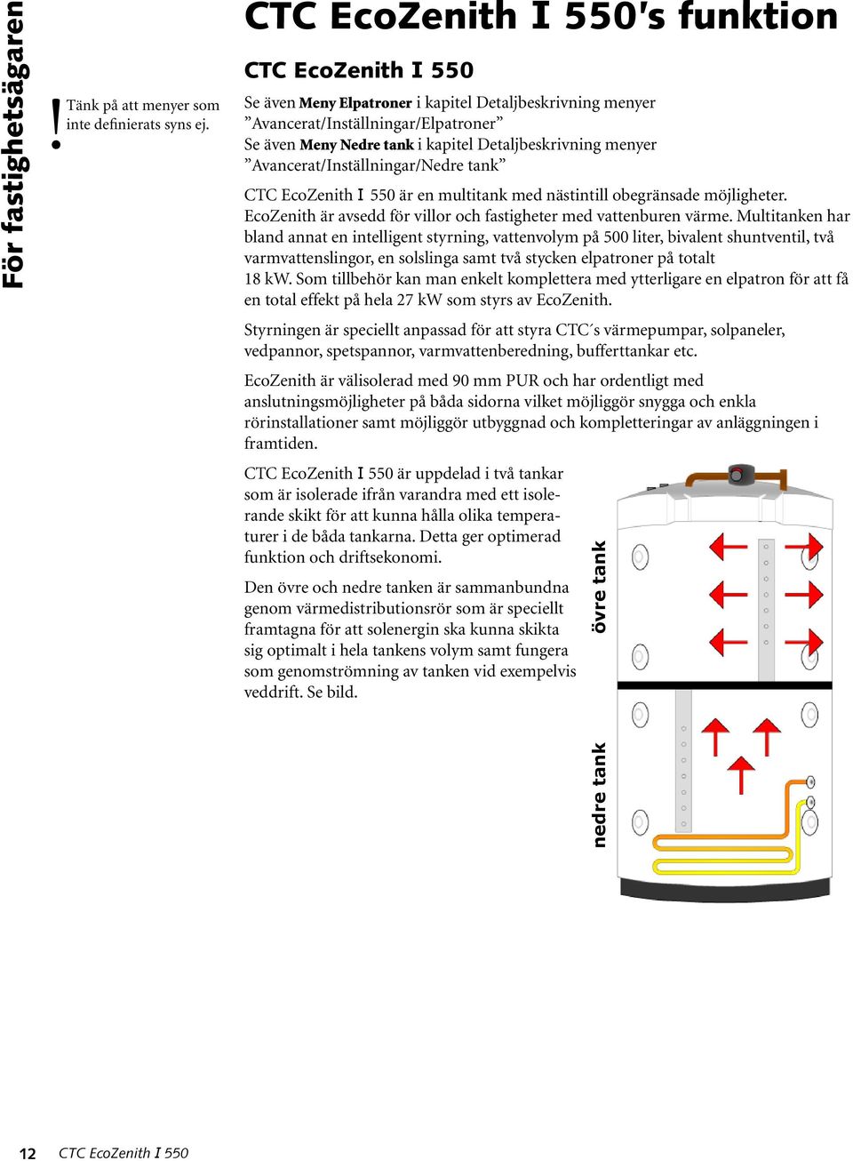 är en multitank med nästintill obegränsade möjligheter. EcoZenith är avsedd för villor och fastigheter med vattenburen värme.