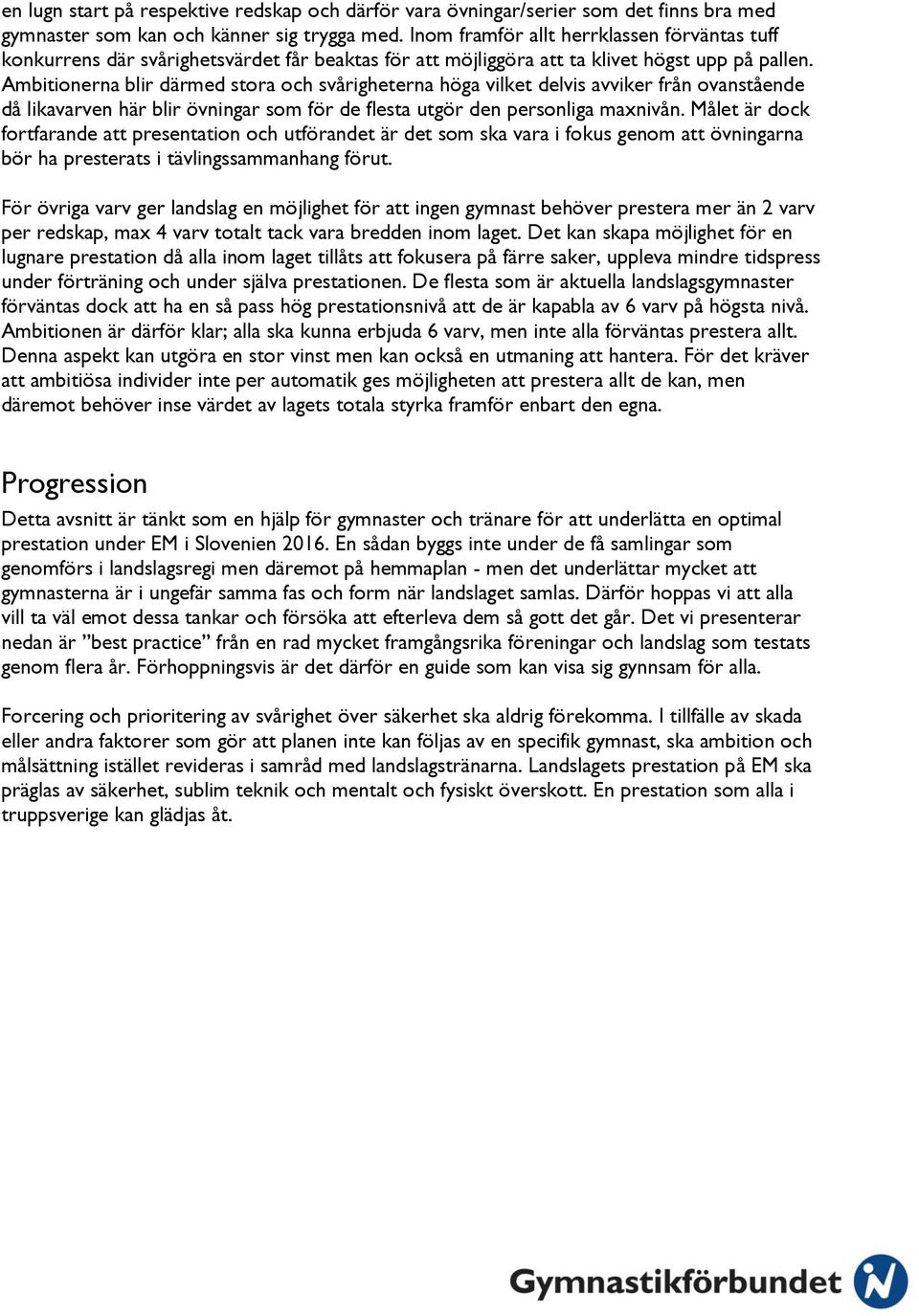 Ambitionerna blir därmed stora och svårigheterna höga vilket delvis avviker från ovanstående då likavarven här blir övningar som för de flesta utgör den personliga maxnivån.