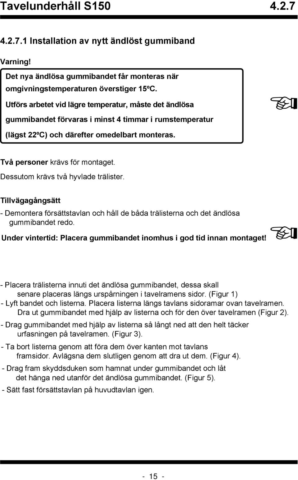 Dessutom krävs två hyvlade trälister. Tillvägagångsätt - Demontera försättstavlan och håll de båda trälisterna och det ändlösa gummibandet redo.