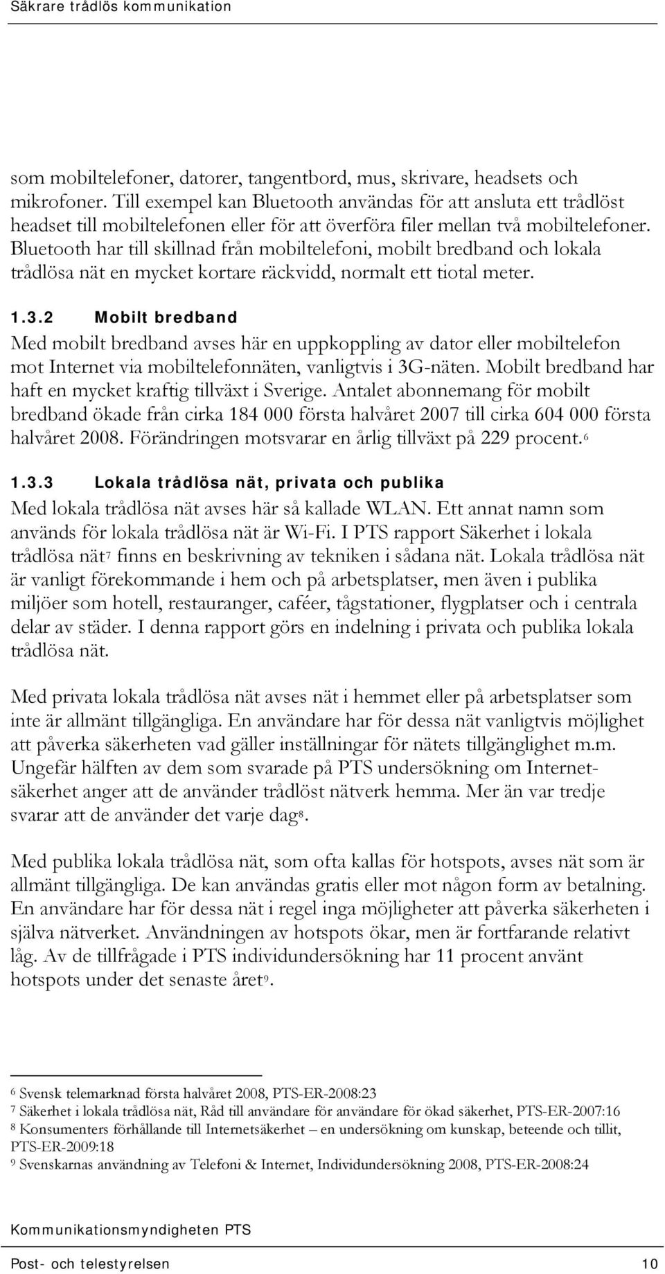 Bluetooth har till skillnad från mobiltelefoni, mobilt bredband och lokala trådlösa nät en mycket kortare räckvidd, normalt ett tiotal meter. 1.3.