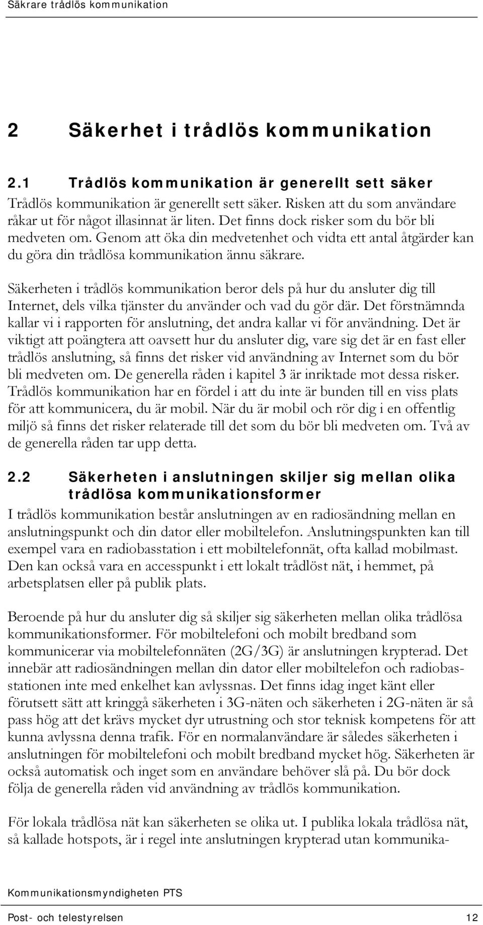 Säkerheten i trådlös kommunikation beror dels på hur du ansluter dig till Internet, dels vilka tjänster du använder och vad du gör där.