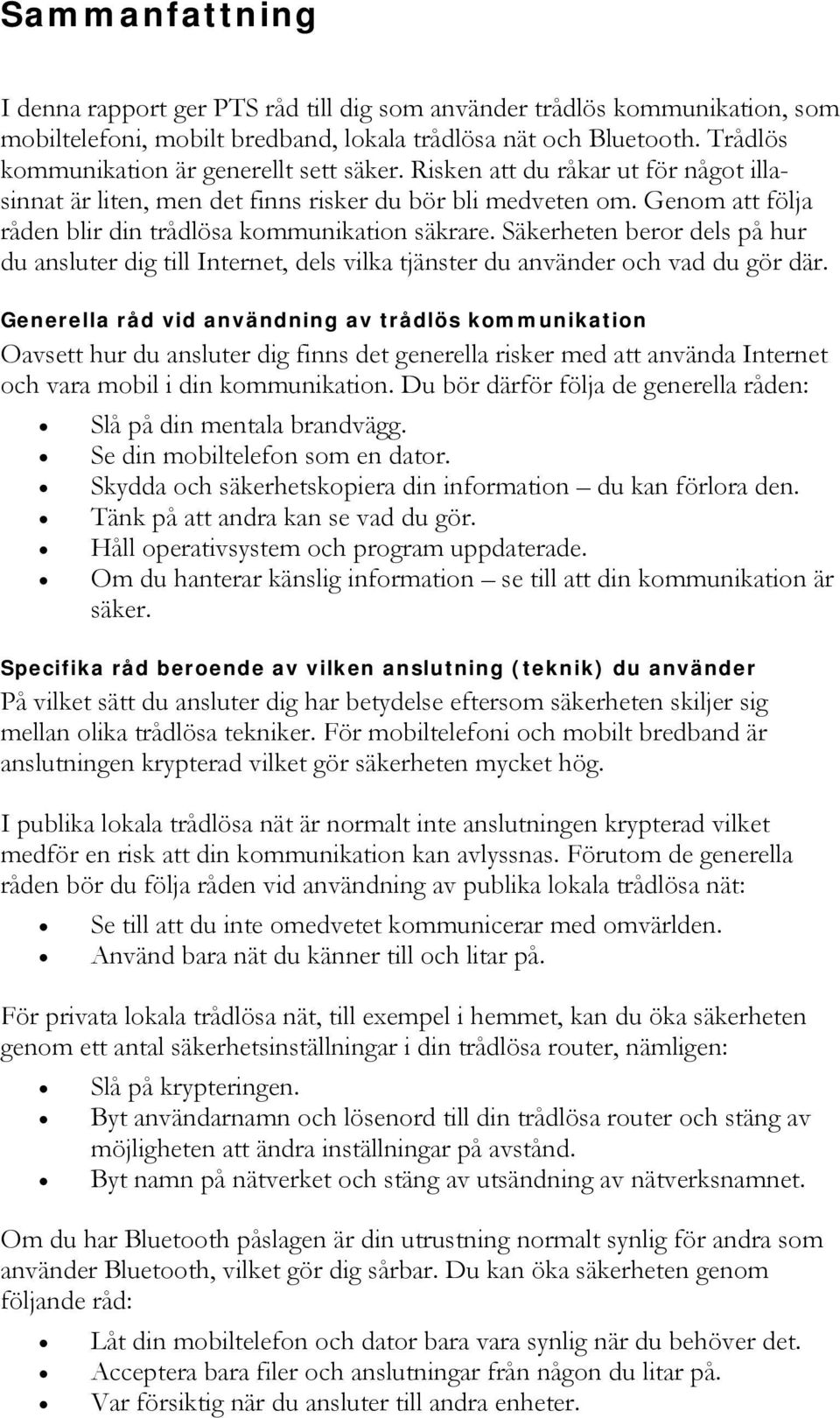 Genom att följa råden blir din trådlösa kommunikation säkrare. Säkerheten beror dels på hur du ansluter dig till Internet, dels vilka tjänster du använder och vad du gör där.