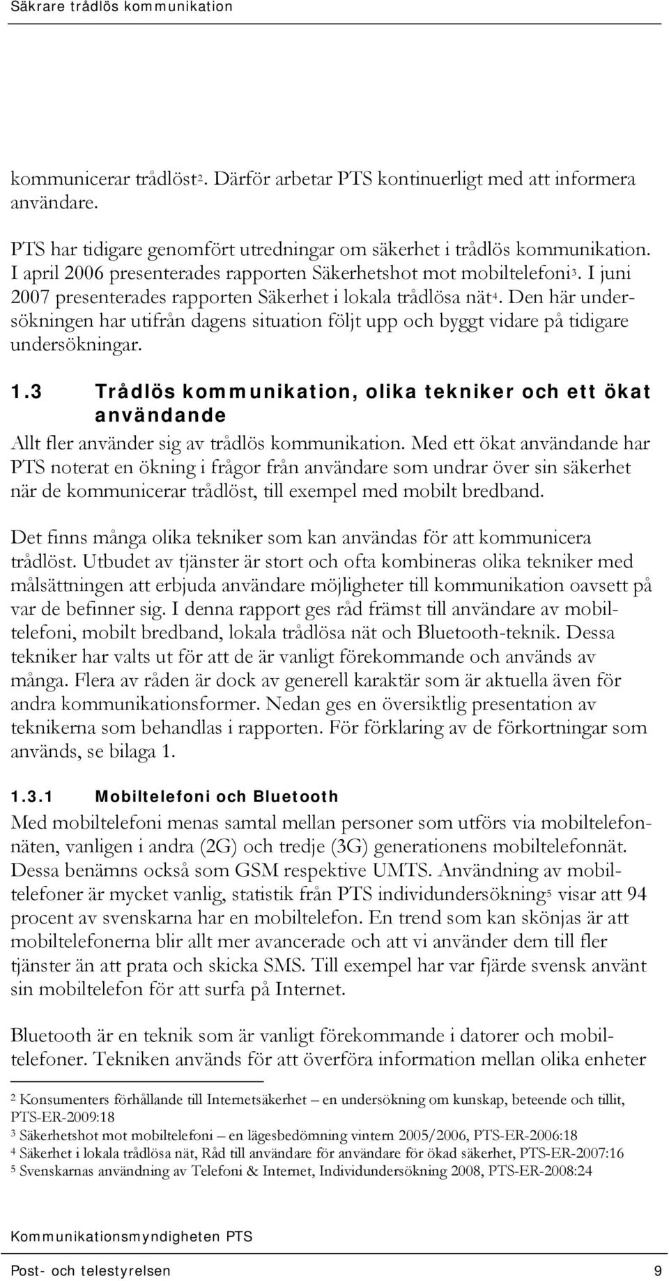 Den här undersökningen har utifrån dagens situation följt upp och byggt vidare på tidigare undersökningar. 1.