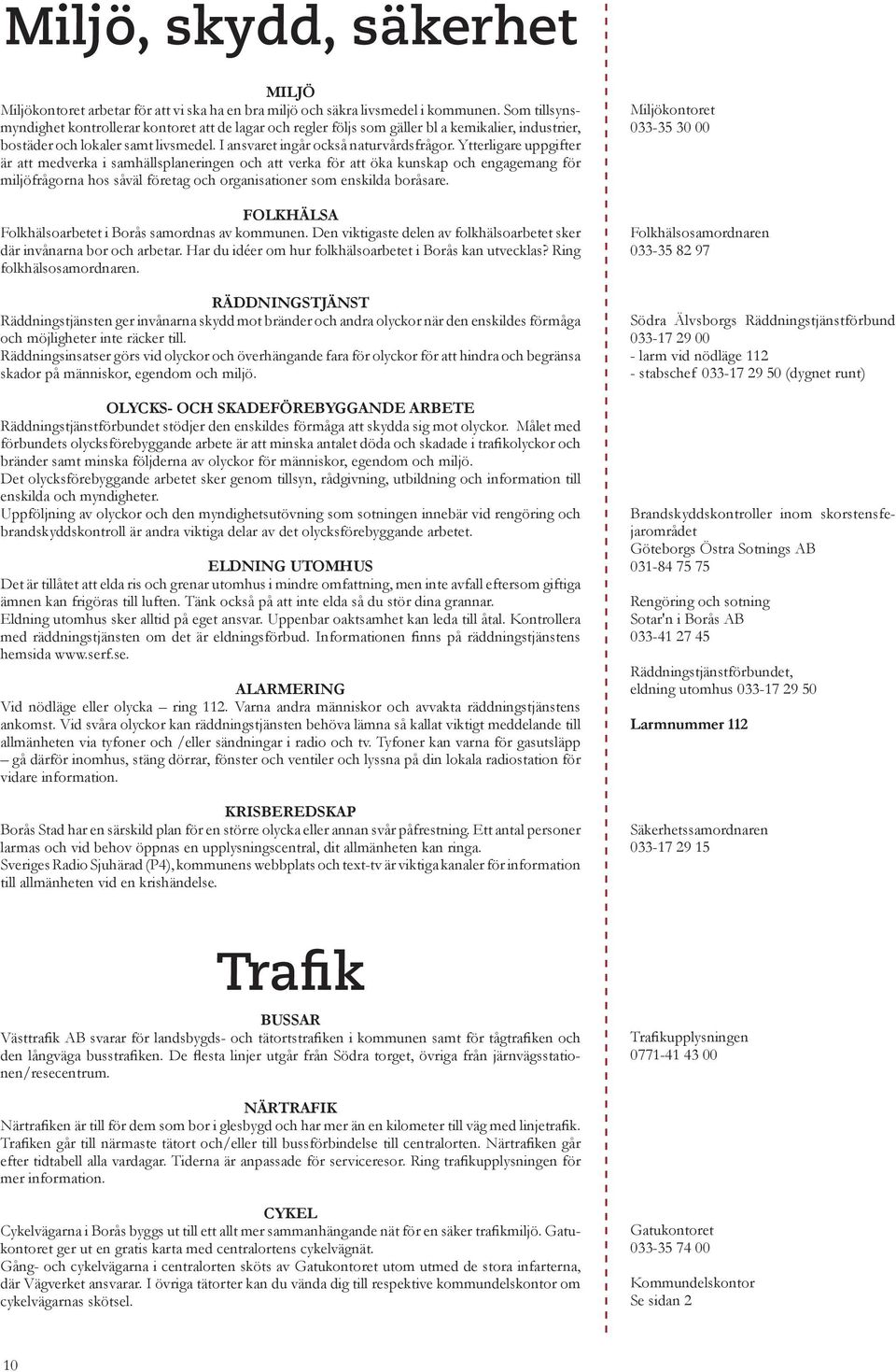 Ytterligare uppgifter är att medverka i samhällsplaneringen och att verka för att öka kunskap och engagemang för miljöfrågorna hos såväl företag och organisationer som enskilda boråsare.