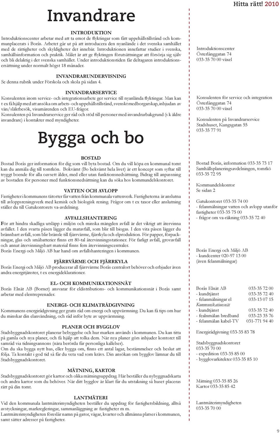 Målet är att ge flyktingen förutsättningar att försörja sig själv och bli delaktig i det svenska samhället.