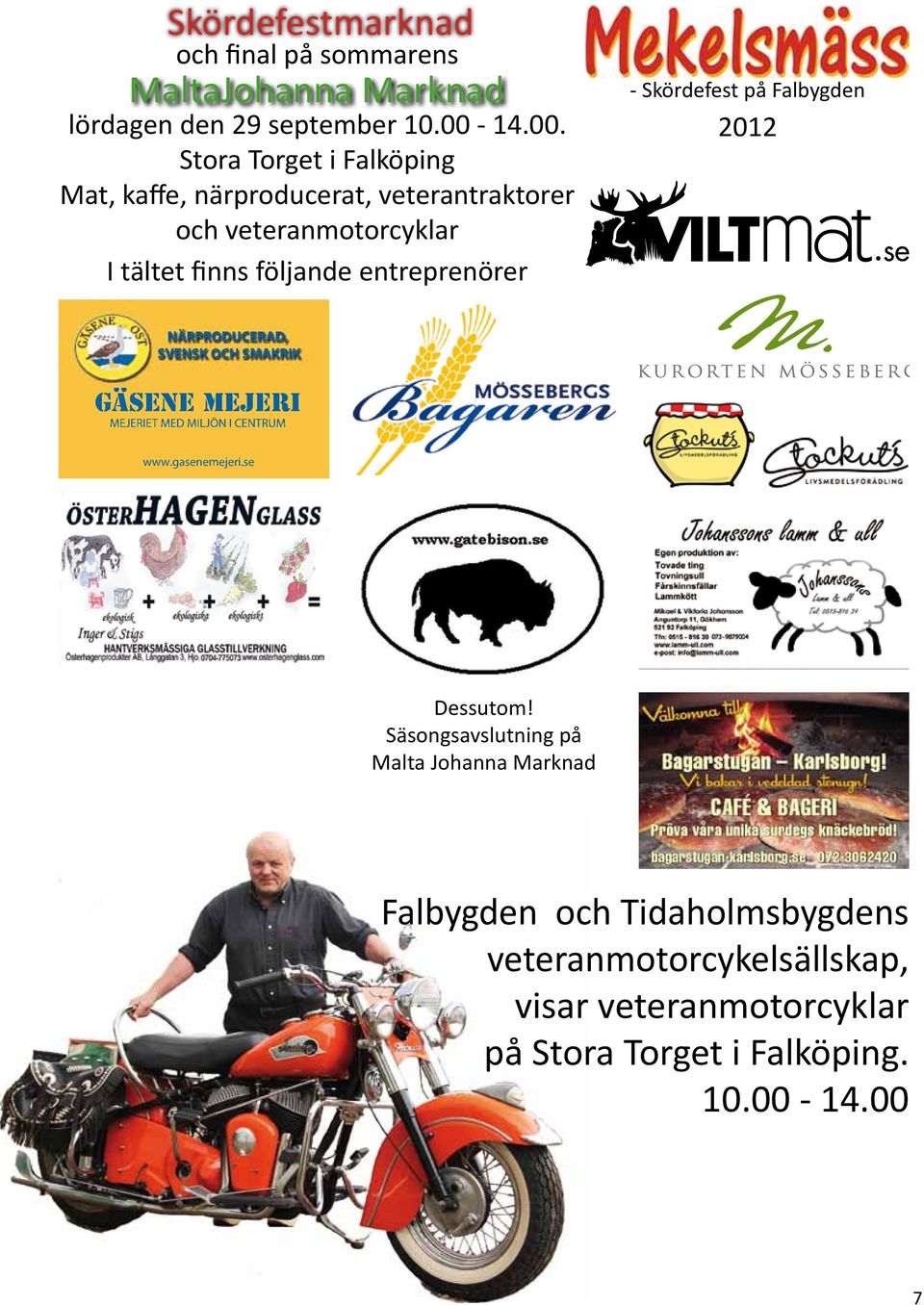 Stora Torget i Falköping Mat, kaffe, närproducerat, veterantraktorer och veteranmotorcyklar I tältet finns följande entreprenörer -