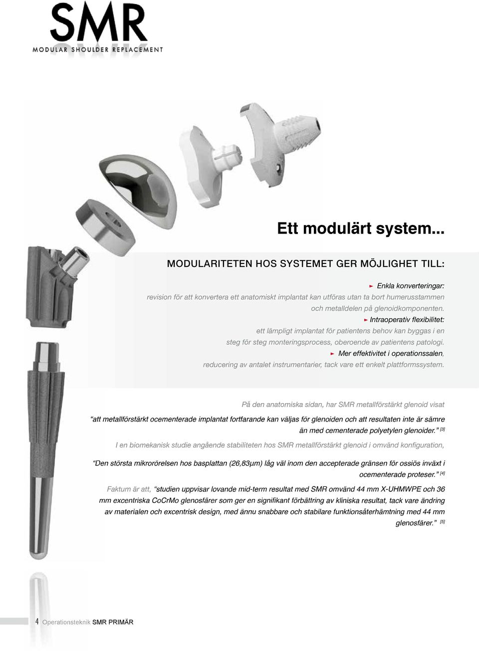 glenoidkomponenten. Intraoperativ flexibilitet: ett lämpligt implantat för patientens behov kan byggas i en steg för steg monteringsprocess, oberoende av patientens patologi.