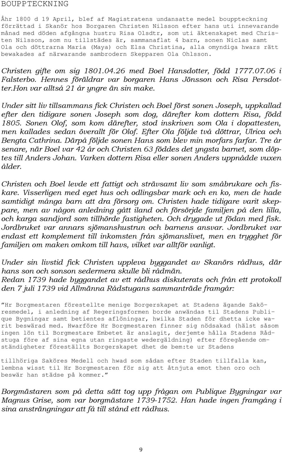 närwarande sambrodern Skepparen Ola Ohlsson. Christen gifte om sig 1801.04.26 med Boel Hansdotter, född 1777.07.06 i Falsterbo. Hennes föräldrar var borgaren Hans Jönsson och Risa Persdotter.