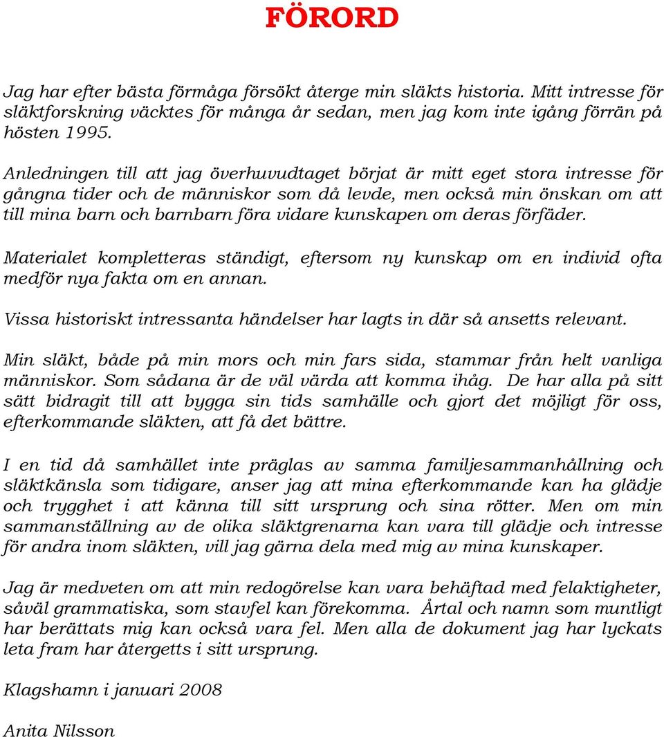 kunskapen om deras förfäder. Materialet kompletteras ständigt, eftersom ny kunskap om en individ ofta medför nya fakta om en annan.