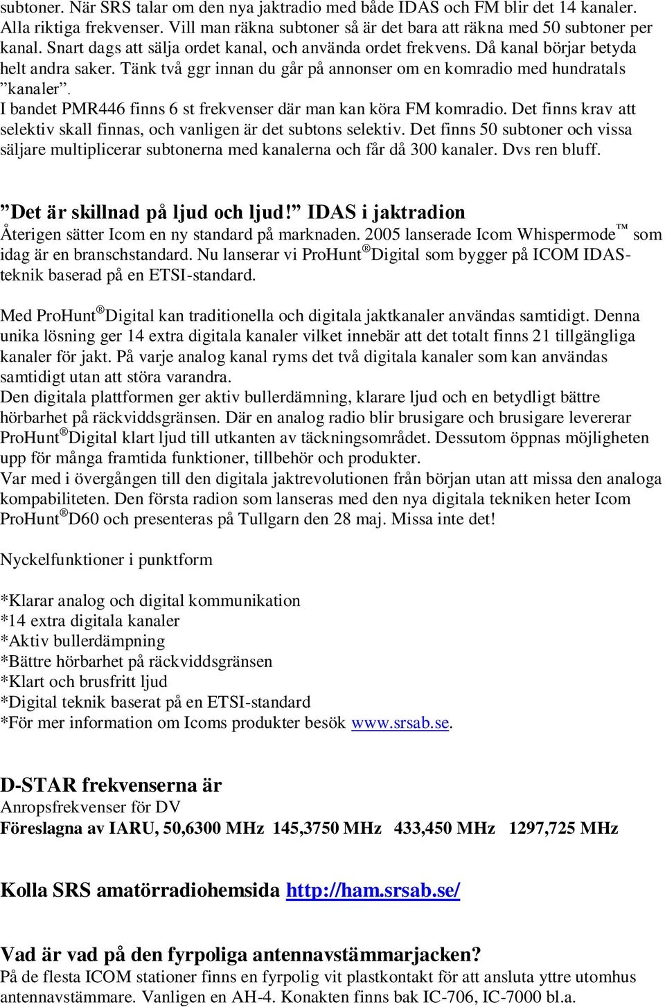 I bandet PMR446 finns 6 st frekvenser där man kan köra FM komradio. Det finns krav att selektiv skall finnas, och vanligen är det subtons selektiv.