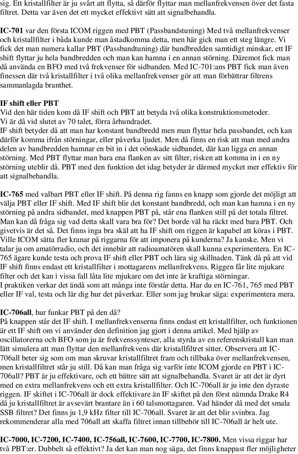 Vi fick det man numera kallar PBT (Passbandtuning) där bandbredden samtidigt minskar, ett IF shift flyttar ju hela bandbredden och man kan hamna i en annan störning.