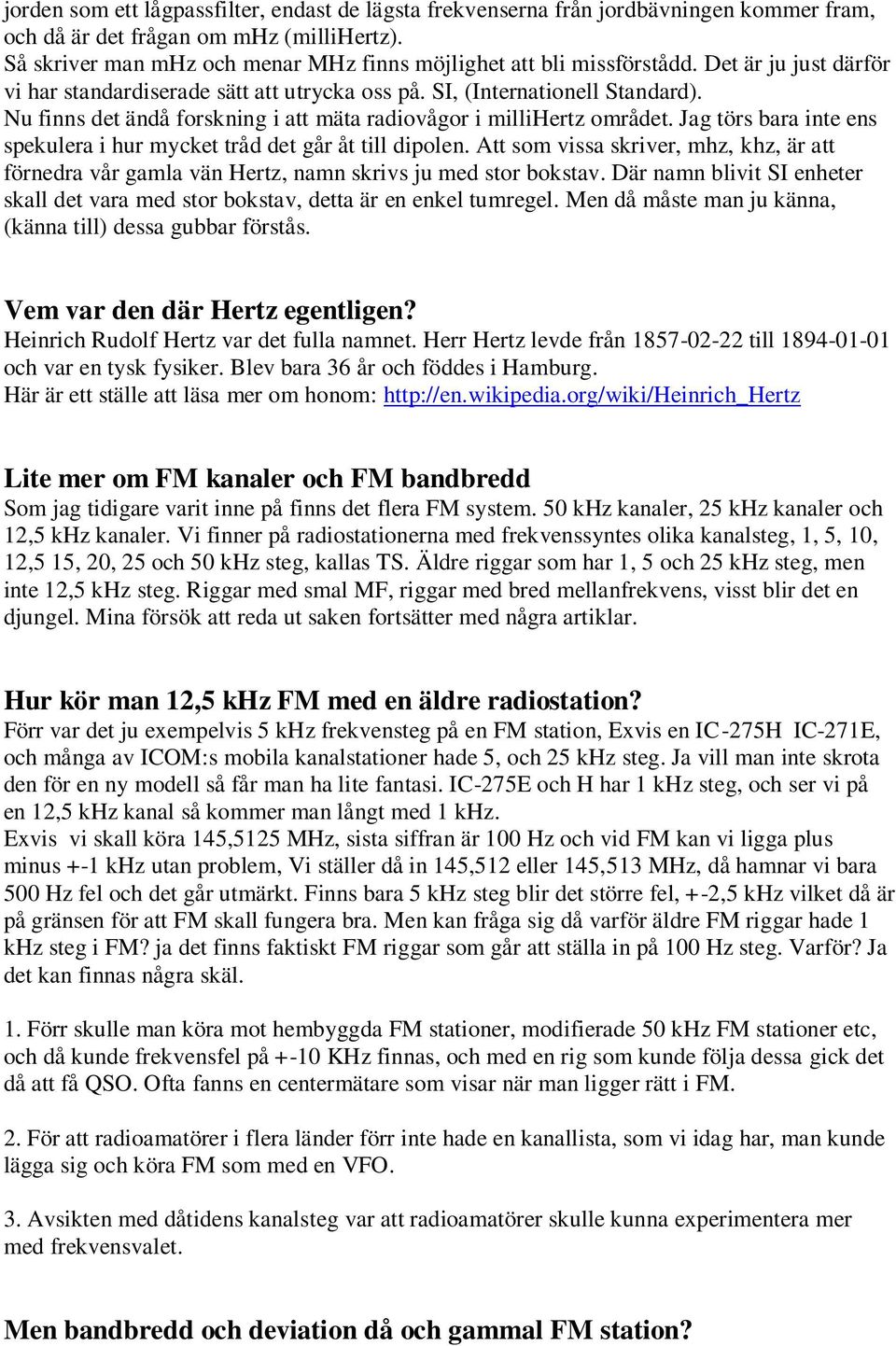 Nu finns det ändå forskning i att mäta radiovågor i millihertz området. Jag törs bara inte ens spekulera i hur mycket tråd det går åt till dipolen.