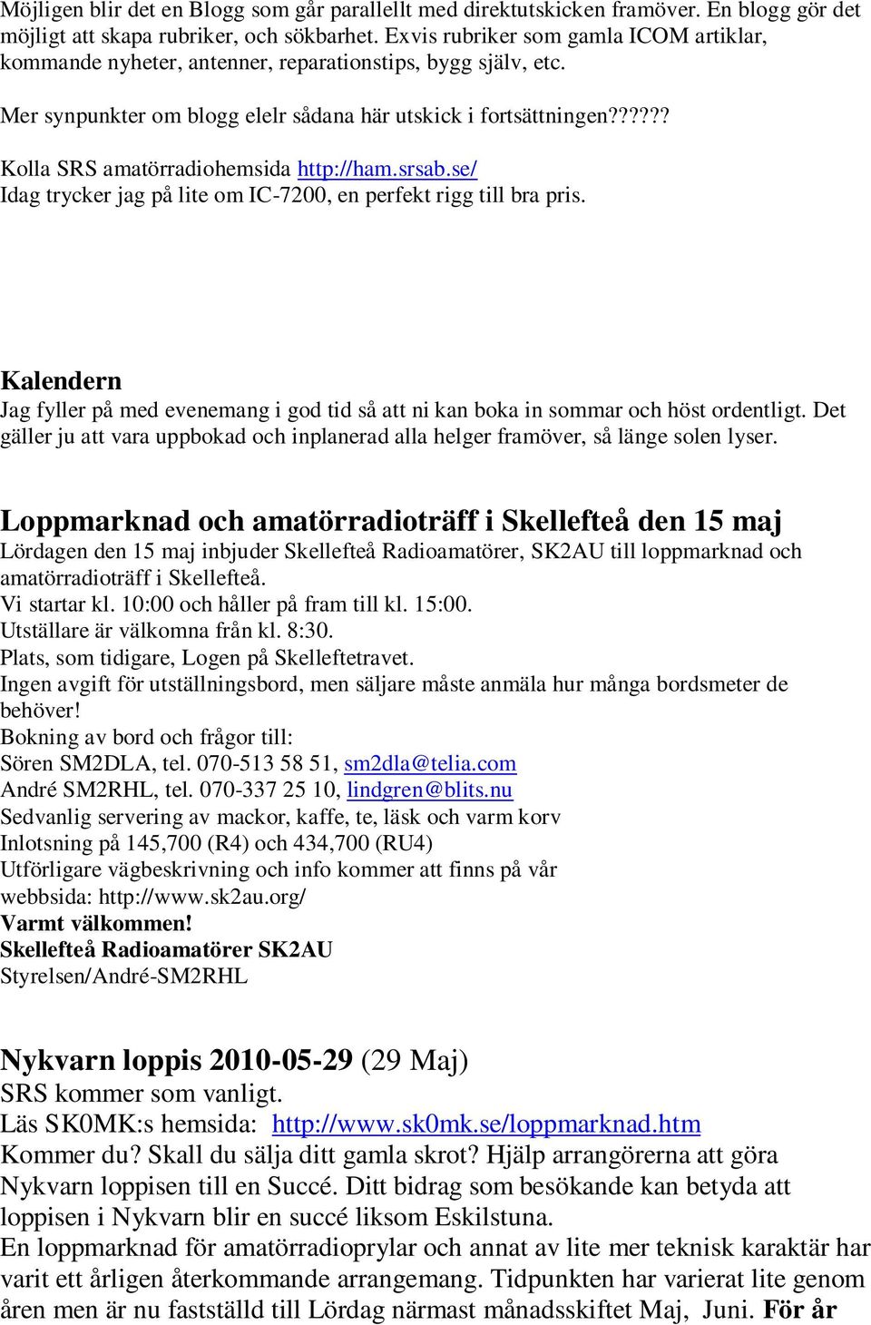 ????? Kolla SRS amatörradiohemsida http://ham.srsab.se/ Idag trycker jag på lite om IC-7200, en perfekt rigg till bra pris.