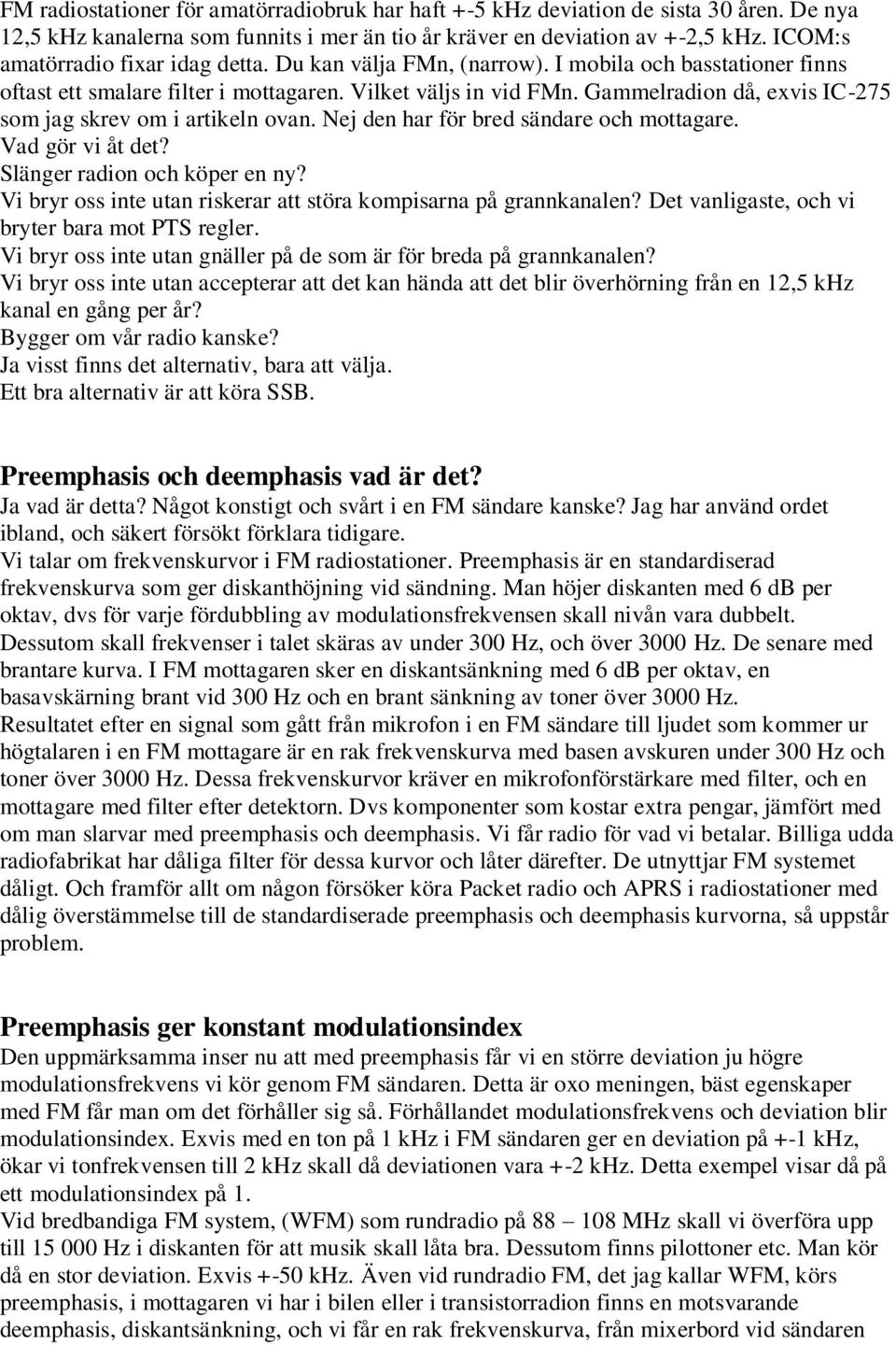 Gammelradion då, exvis IC-275 som jag skrev om i artikeln ovan. Nej den har för bred sändare och mottagare. Vad gör vi åt det? Slänger radion och köper en ny?