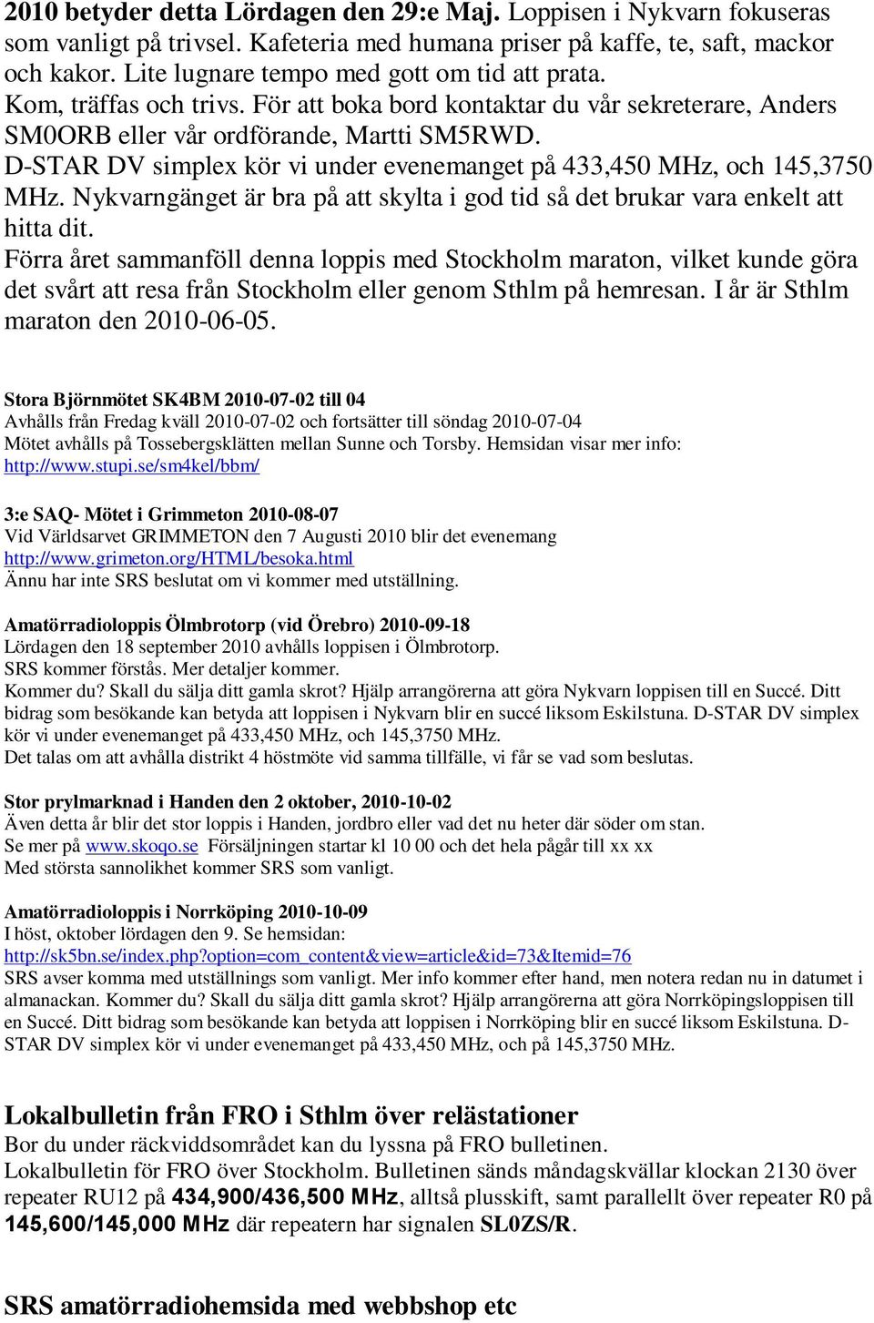 D-STAR DV simplex kör vi under evenemanget på 433,450 MHz, och 145,3750 MHz. Nykvarngänget är bra på att skylta i god tid så det brukar vara enkelt att hitta dit.