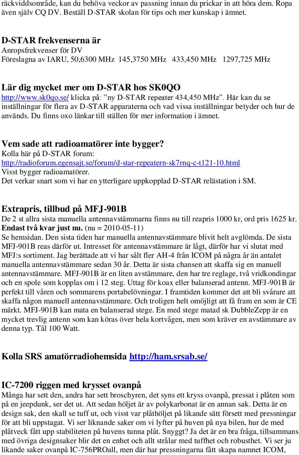 se/ klicka på: ny D-STAR repeater 434,450 MHz. Här kan du se inställningar för flera av D-STAR apparaterna och vad vissa inställningar betyder och hur de används.