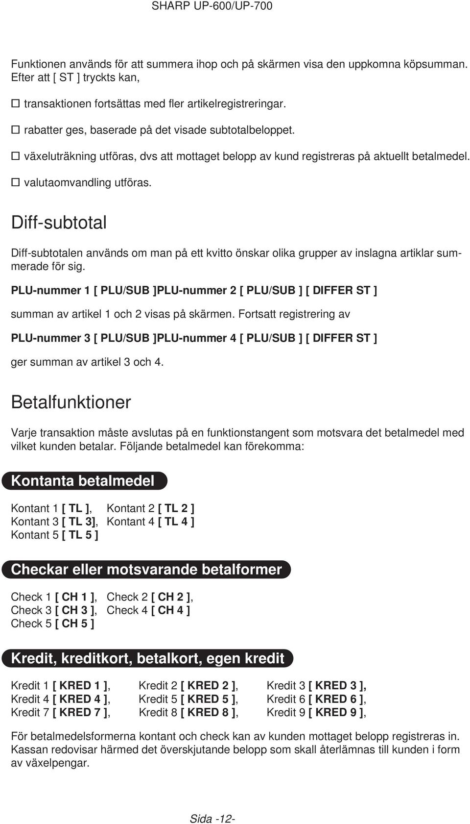 Diff-subtotal Diff-subtotalen används om man på ett kvitto önskar olika grupper av inslagna artiklar summerade för sig.