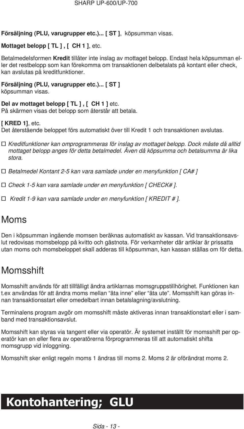 .. [ ST ] köpsumman visas. Del av mottaget belopp [ TL ], [ CH 1 ] etc. På skärmen visas det belopp som återstår att betala. [ KRED 1], etc.