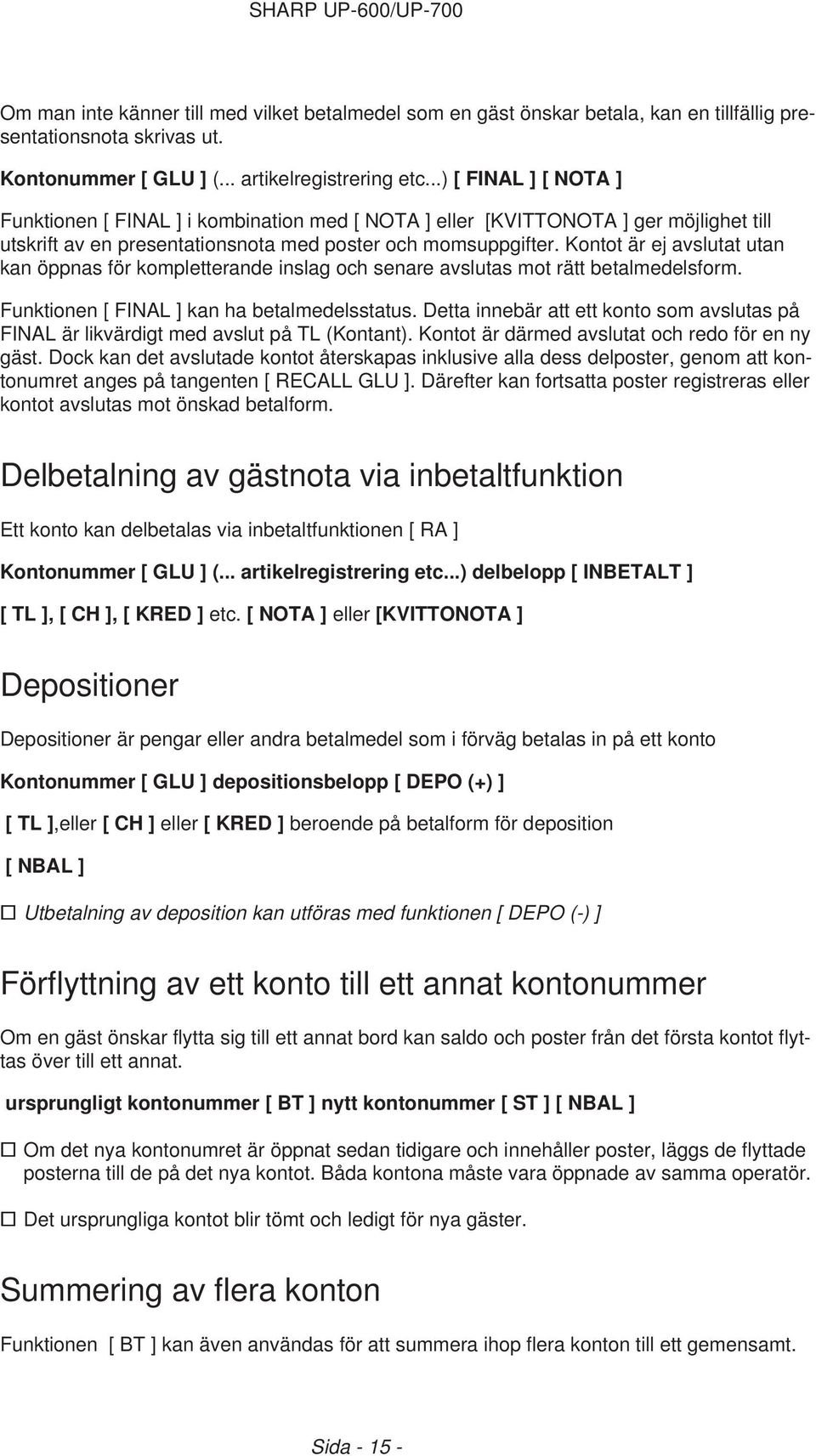 Kontot är ej avslutat utan kan öppnas för kompletterande inslag och senare avslutas mot rätt betalmedelsform. Funktionen [ FINAL ] kan ha betalmedelsstatus.