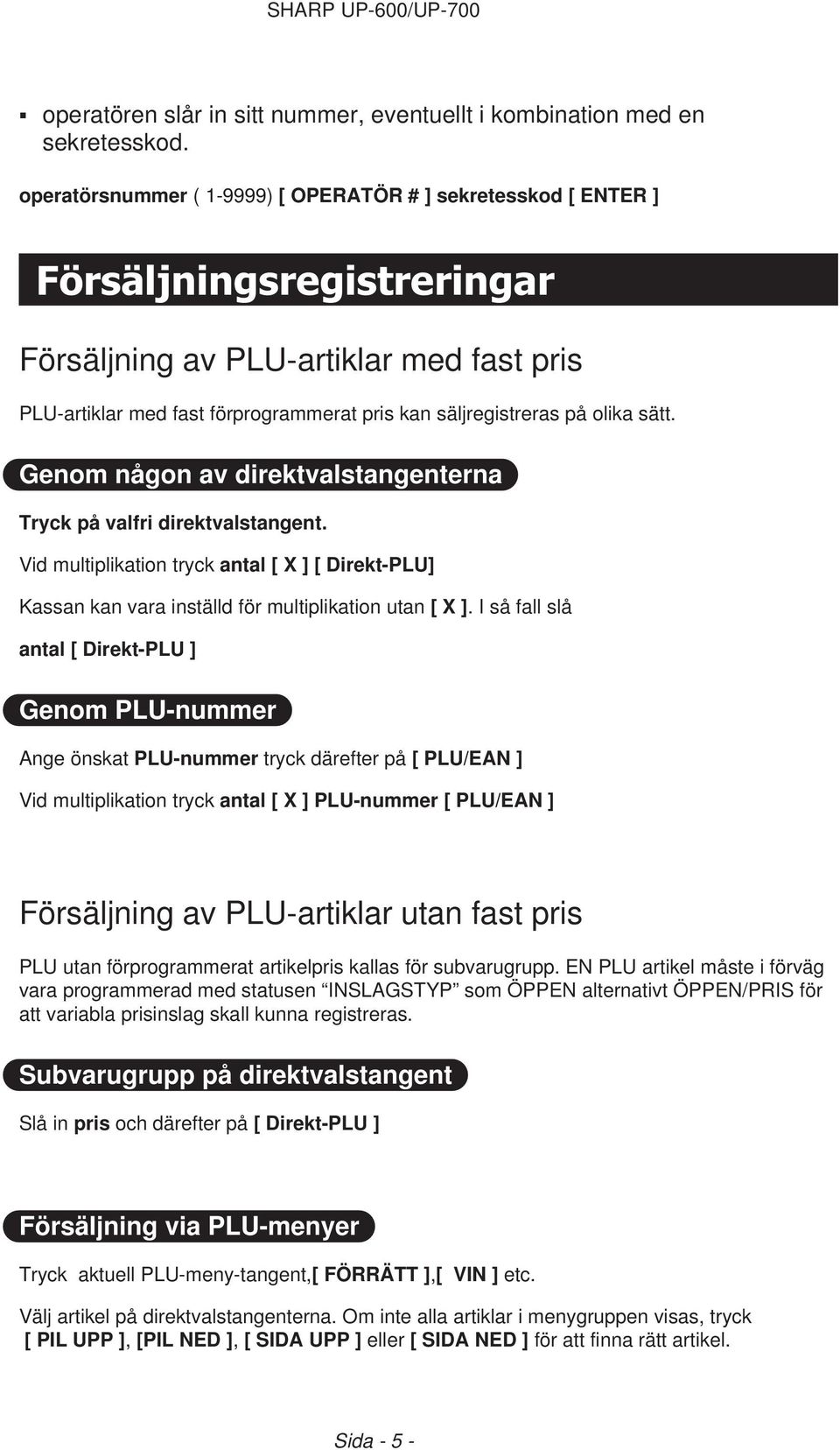 olika sätt. Genom någon av direktvalstangenterna Tryck på valfri direktvalstangent. Vid multiplikation tryck antal [ X ] [ Direkt-PLU] Kassan kan vara inställd för multiplikation utan [ X ].