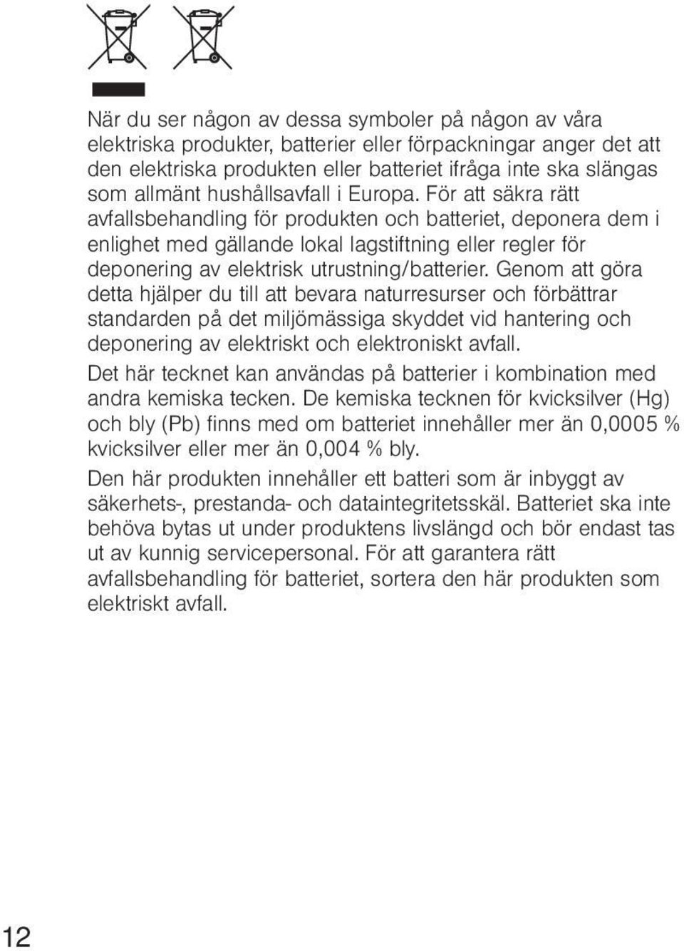 För att säkra rätt avfallsbehandling för produkten och batteriet, deponera dem i enlighet med gällande lokal lagstiftning eller regler för deponering av elektrisk utrustning/batterier.