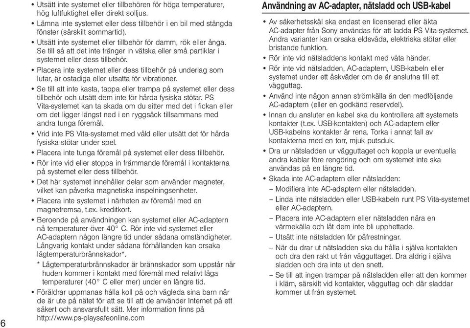 Placera inte systemet eller dess tillbehör på underlag som lutar, är ostadiga eller utsatta för vibrationer.