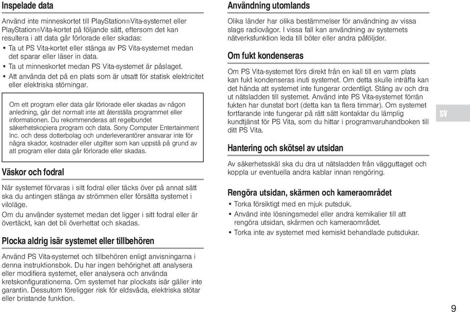 Att använda det på en plats som är utsatt för statisk elektricitet eller elektriska störningar.