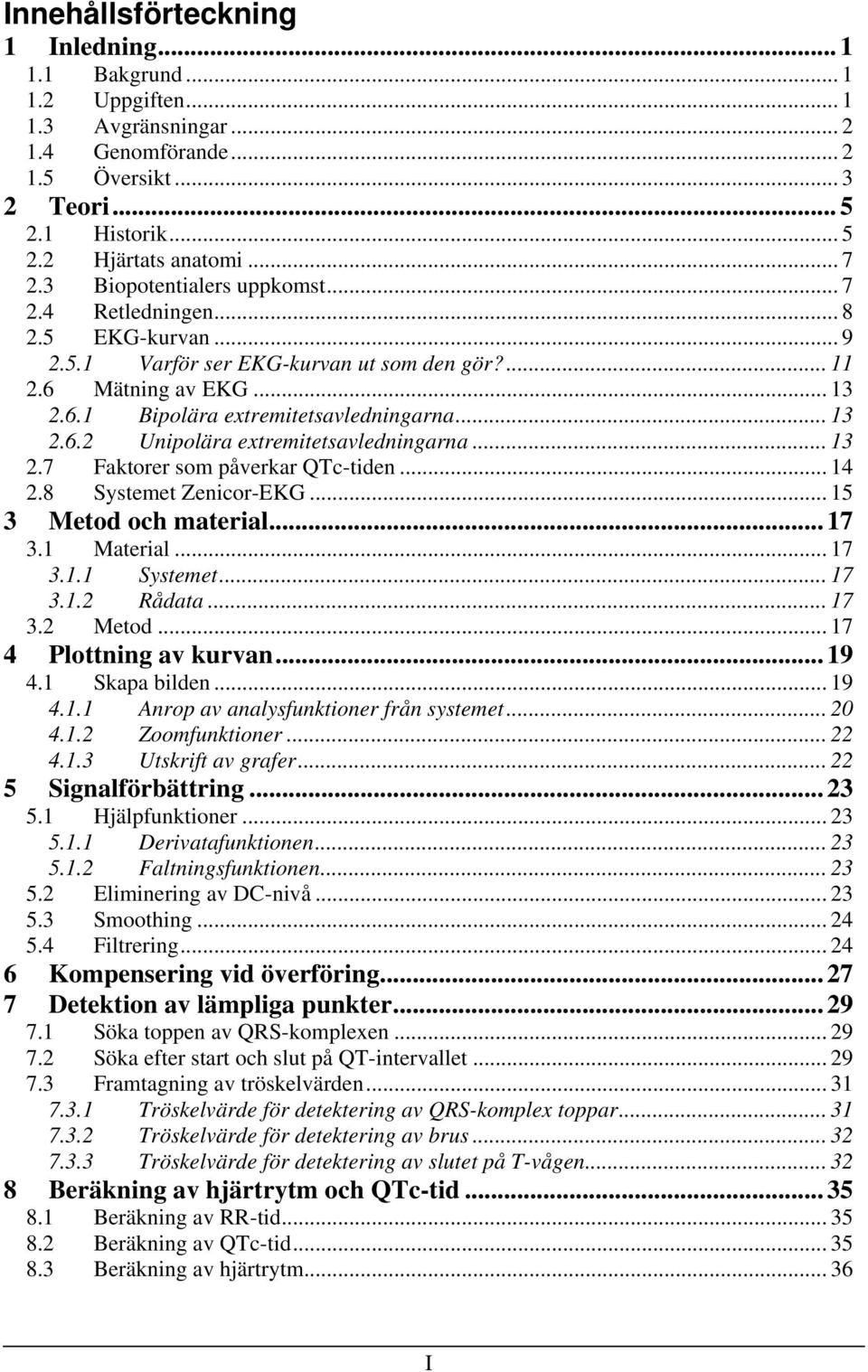 .. 13 2.7 Faktorer som påverkar QTc-tiden... 14 2.8 Systemet Zenicor-EKG... 15 3 Metod och material... 17 3.1 Material... 17 3.1.1 Systemet... 17 3.1.2 Rådata... 17 3.2 Metod.