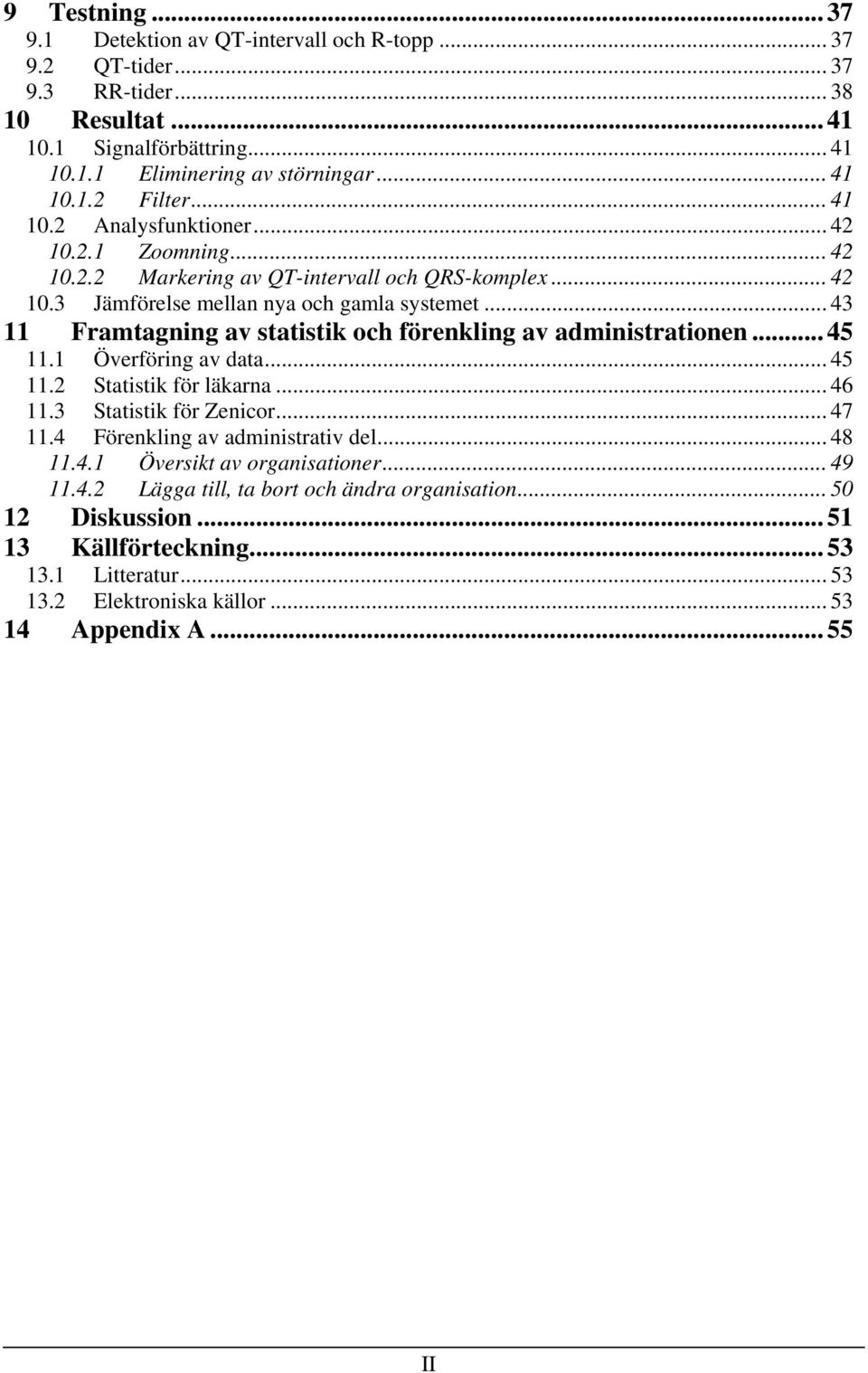 .. 43 11 Framtagning av statistik och förenkling av administrationen... 45 11.1 Överföring av data... 45 11.2 Statistik för läkarna... 46 11.3 Statistik för Zenicor... 47 11.