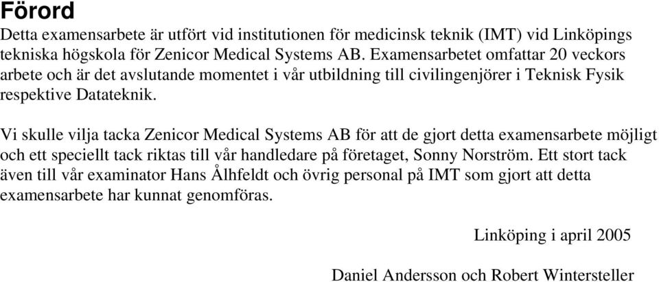 Vi skulle vilja tacka Zenicor Medical Systems AB för att de gjort detta examensarbete möjligt och ett speciellt tack riktas till vår handledare på företaget, Sonny