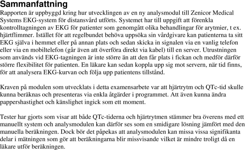 Istället för att regelbundet behöva uppsöka sin vårdgivare kan patienterna ta sitt EKG själva i hemmet eller på annan plats och sedan skicka in signalen via en vanlig telefon eller via en