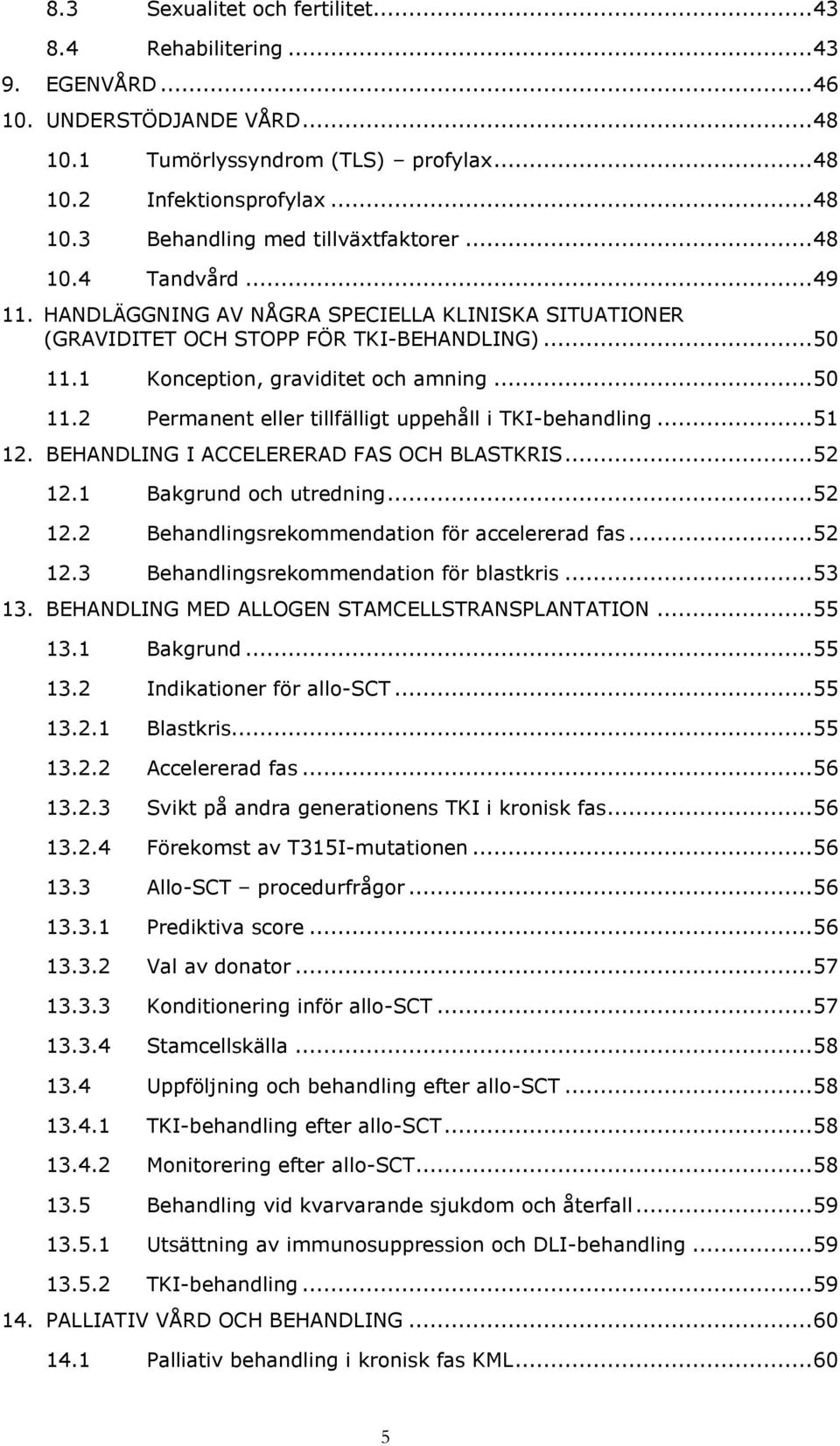 .. 51 12. BEHANDLING I ACCELERERAD FAS OCH BLASTKRIS... 52 12.1 Bakgrund och utredning... 52 12.2 Behandlingsrekommendation för accelererad fas... 52 12.3 Behandlingsrekommendation för blastkris.