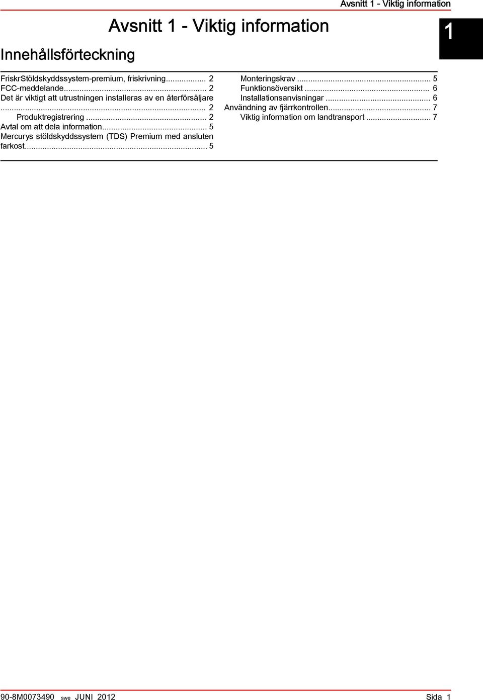 .. 2 Avtal om att dela information... 5 Mercurys stöldskyddssystem (TDS) Premium med ansluten farkost... 5 Monteringskrav.