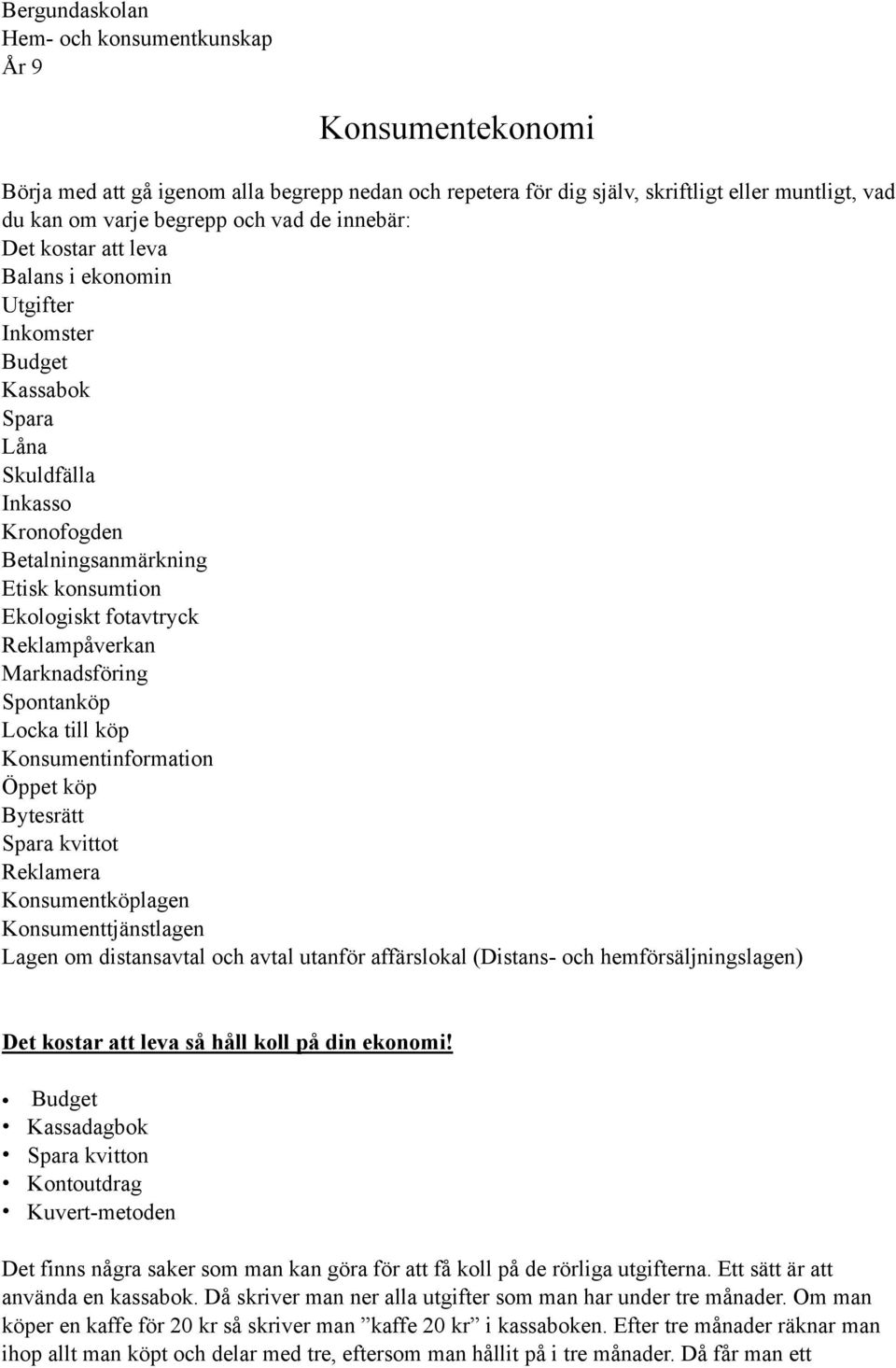 Marknadsföring Spontanköp Locka till köp Konsumentinformation Öppet köp Bytesrätt Spara kvittot Reklamera Konsumentköplagen Konsumenttjänstlagen Lagen om distansavtal och avtal utanför affärslokal